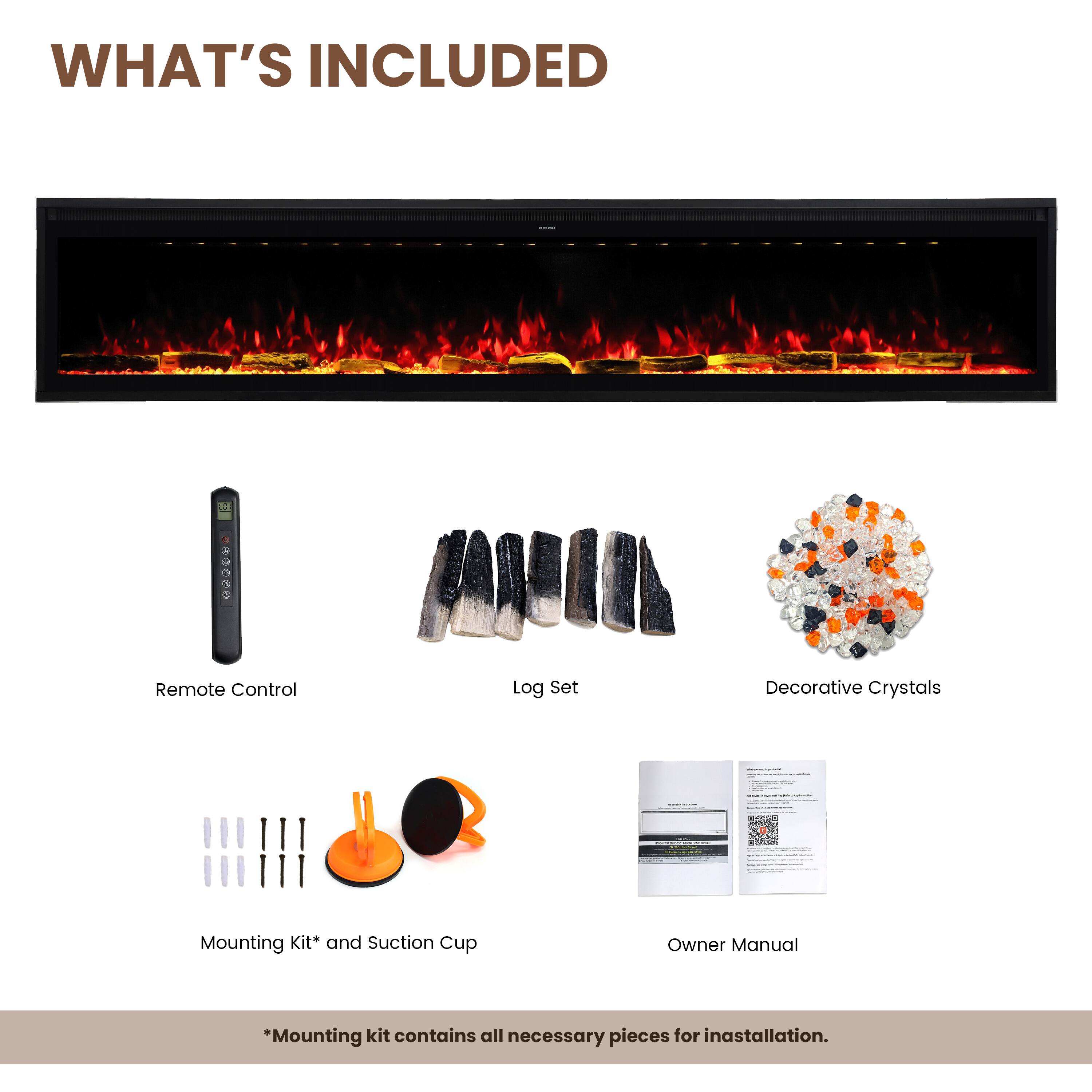 WHAT'S INCLUDED

- Remote Control
- Log Set
- Decorative Crystals
- Mounting Kit* and Suction Cup
- Owner Manual

*Mounting kit contains all necessary pieces for installation.