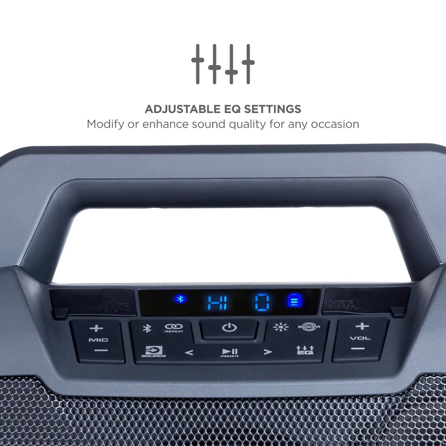 ADJUSTABLE EQ SETTINGS  
Modify or enhance sound quality for any occasion