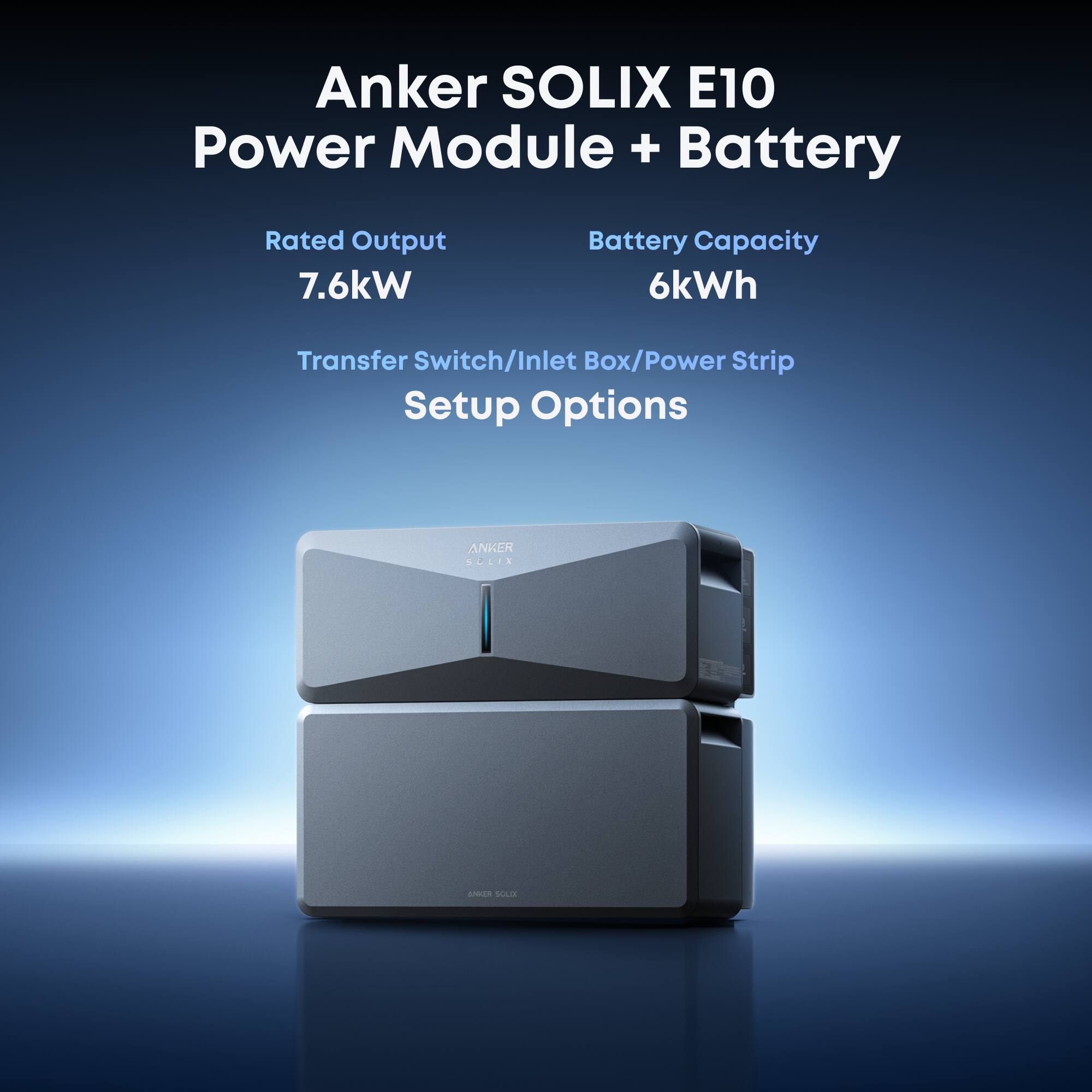 Anker SOLIX E10 Power Module + Battery  
Rated Output: 7.6kW  
Battery Capacity: 6kWh  
Transfer Switch/Inlet Box/Power Strip Setup Options