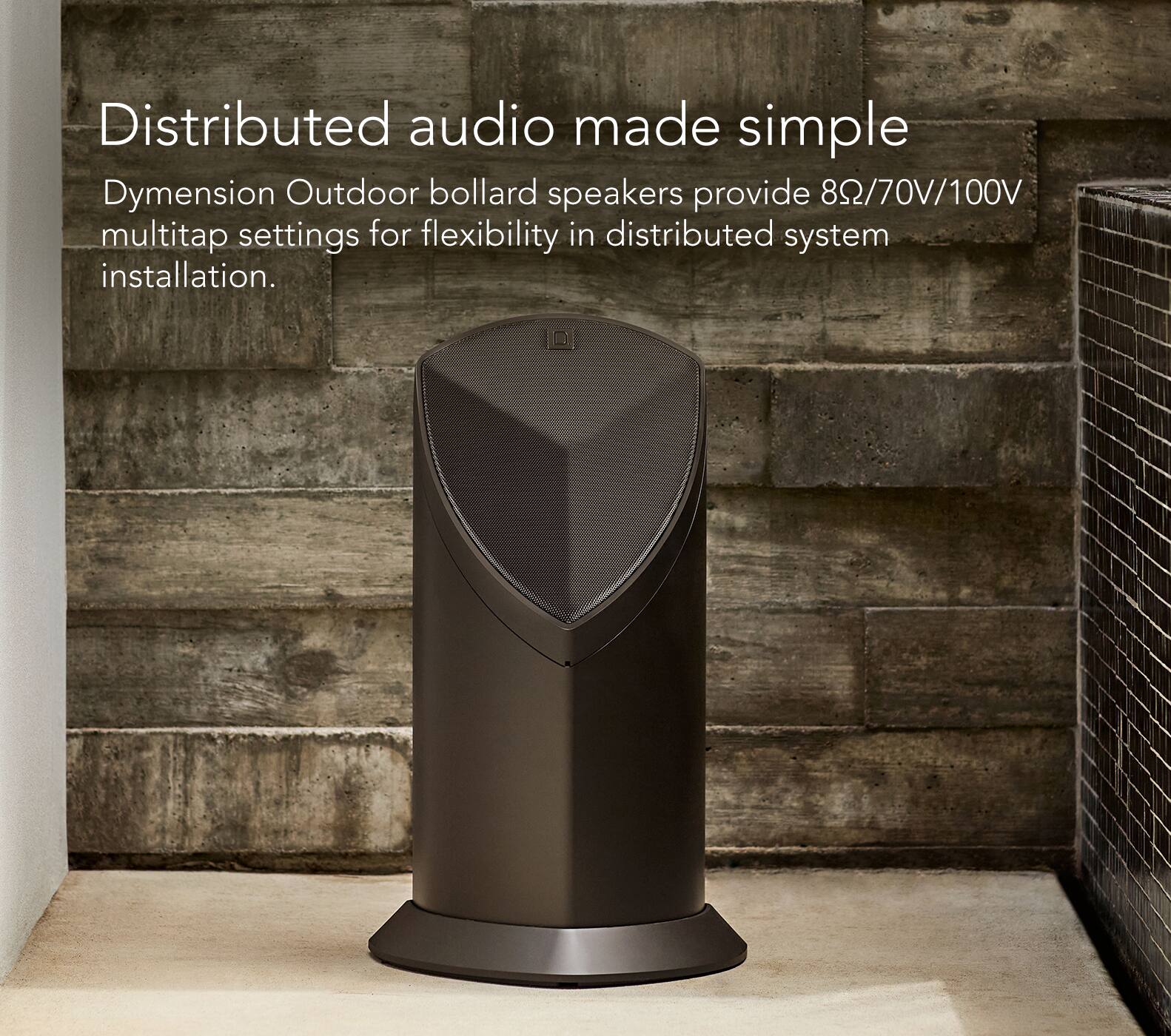 Distributed audio made simple. Dymension Outdoor bollard speakers provide 80/70V/100V multitap settings for flexibility in distributed system installation.