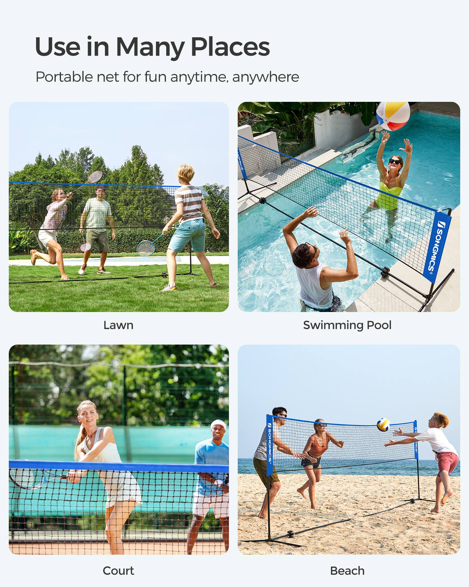 Use in Many Places  
Portable net for fun anytime, anywhere  

- Lawn  
- Swimming Pool  
- Court  
- Beach