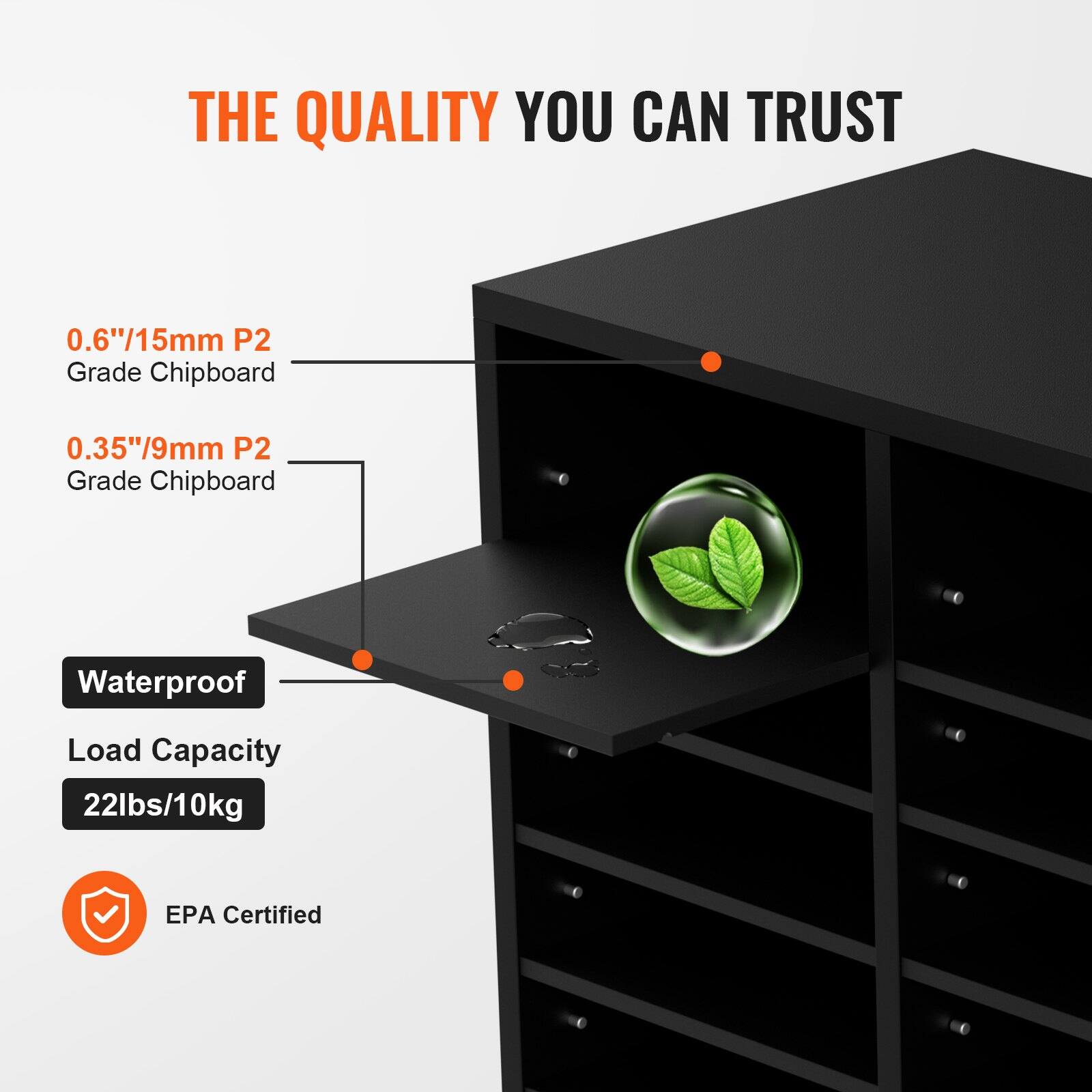 THE QUALITY YOU CAN TRUST

0.6"/15mm P2 Grade Chipboard  
0.35"/9mm P2 Grade Chipboard  

Waterproof  
Load Capacity 22lbs/10kg  

EPA Certified