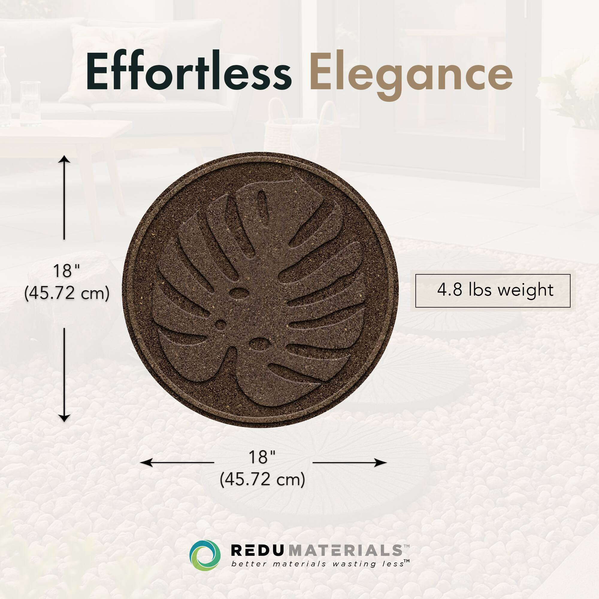 Effortless Elegance

18" (45.72 cm)  
4.8 lbs weight

18" (45.72 cm)

REDU MATERIALS  
better materials wasting less™