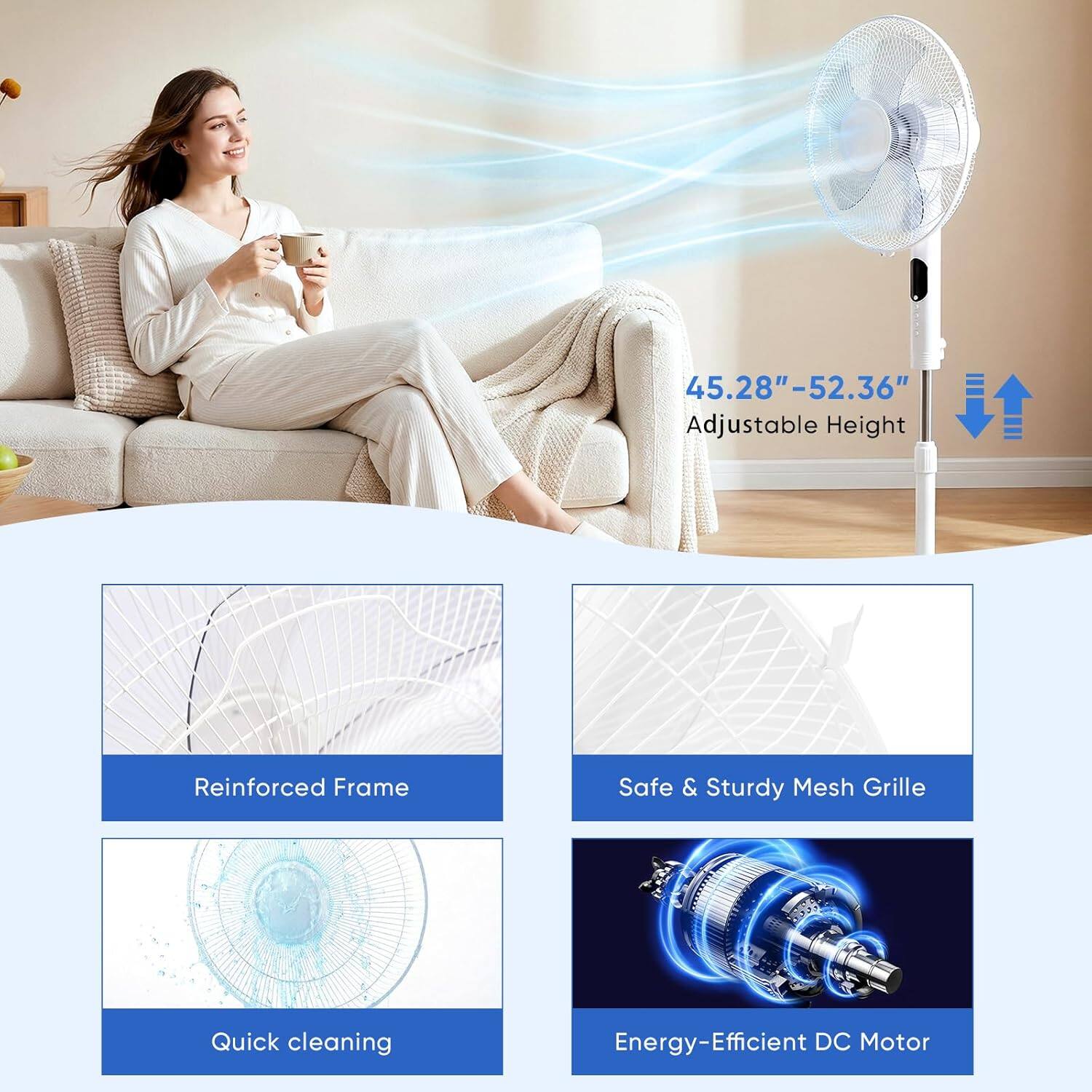 45.28"-52.36" Adjustable Height Reinforced Frame Safe & Sturdy Mesh Grille Quick cleaning Energy-Efficient DC Motor