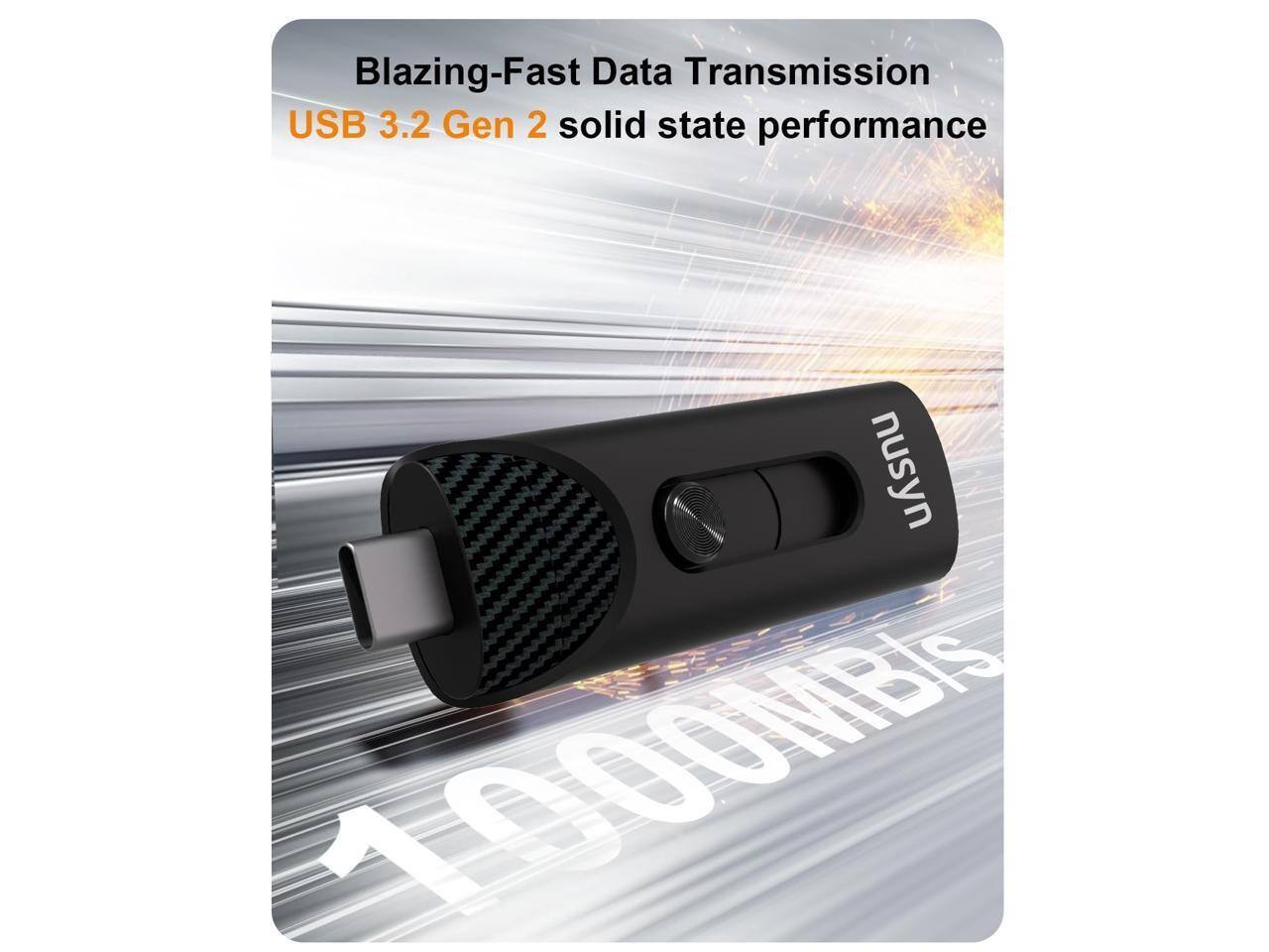 Blazing-Fast Data Transmission USB 3.2 Gen 2 solid state performance  
nusyn  
1000MB/s