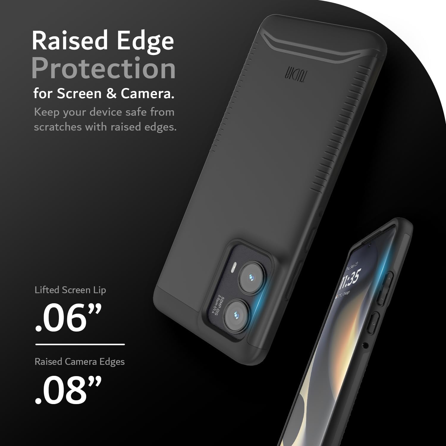 Raised Edge Protection for Screen & Camera.  
Keep your device safe from scratches with raised edges.  

Lifted Screen Lip .06"  
Raised Camera Edges .08"