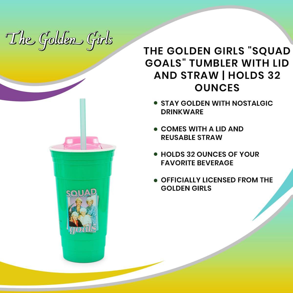 The Golden Girls

THE GOLDEN GIRLS "SQUAD GOALS" TUMBLER WITH LID AND STRAW | HOLDS 32 OUNCES

- STAY GOLDEN WITH NOSTALGIC DRINKWARE
- COMES WITH A LID AND REUSABLE STRAW
- HOLDS 32 OUNCES OF YOUR FAVORITE BEVERAGE
- OFFICIALLY LICENSED FROM THE GOLDEN GIRLS