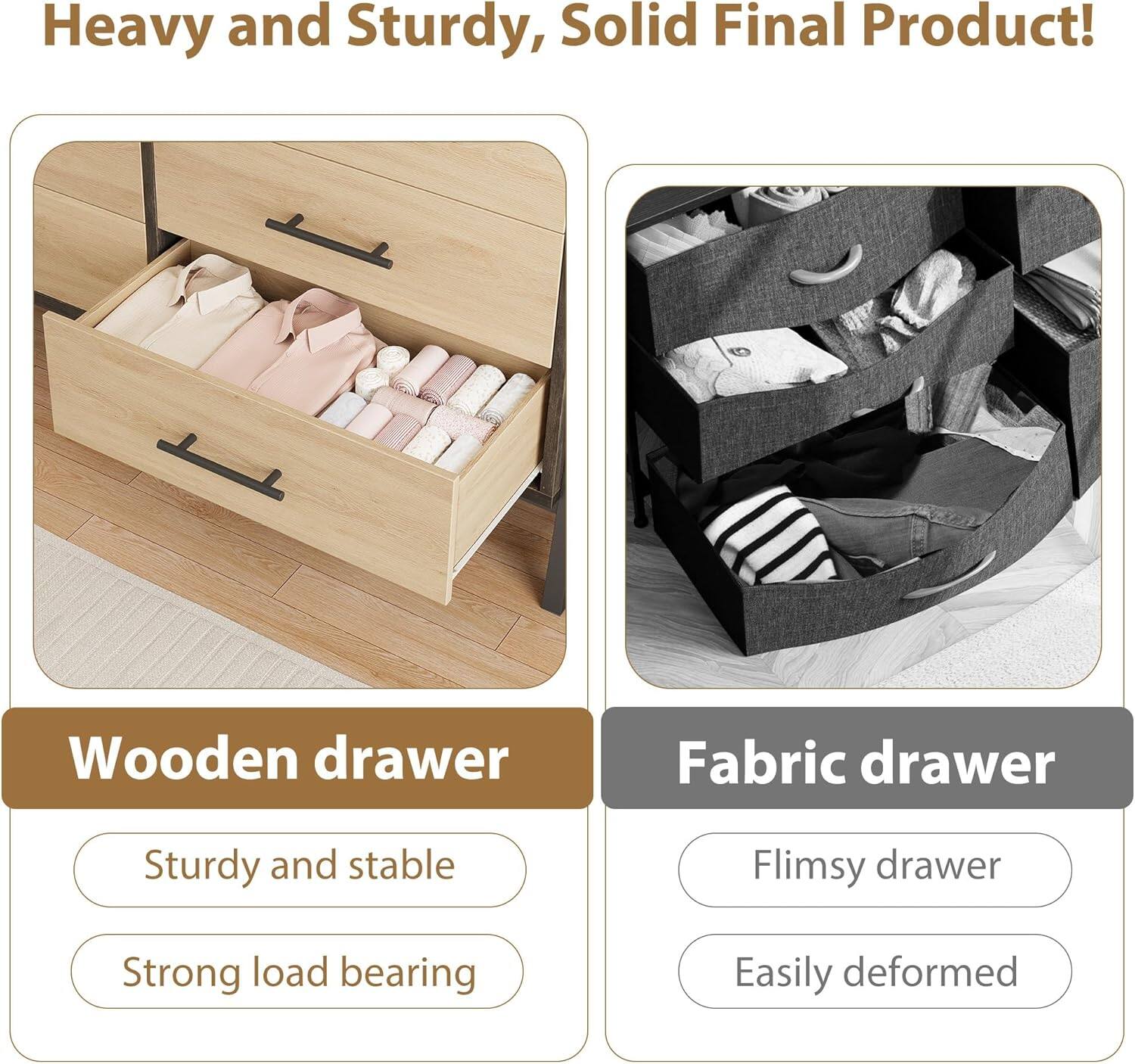 Heavy and Sturdy, Solid Final Product!

Wooden drawer
- Sturdy and stable
- Strong load bearing

Fabric drawer
- Flimsy drawer
- Easily deformed