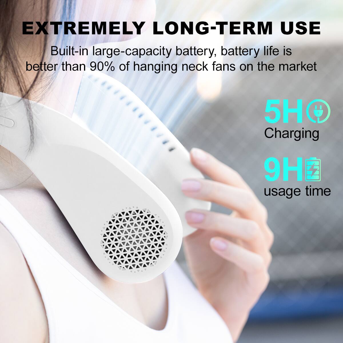 EXTREMELY LONG-TERM USE

Built-in large-capacity battery, battery life is better than 90% of hanging neck fans on the market

5H Charging

9H usage time