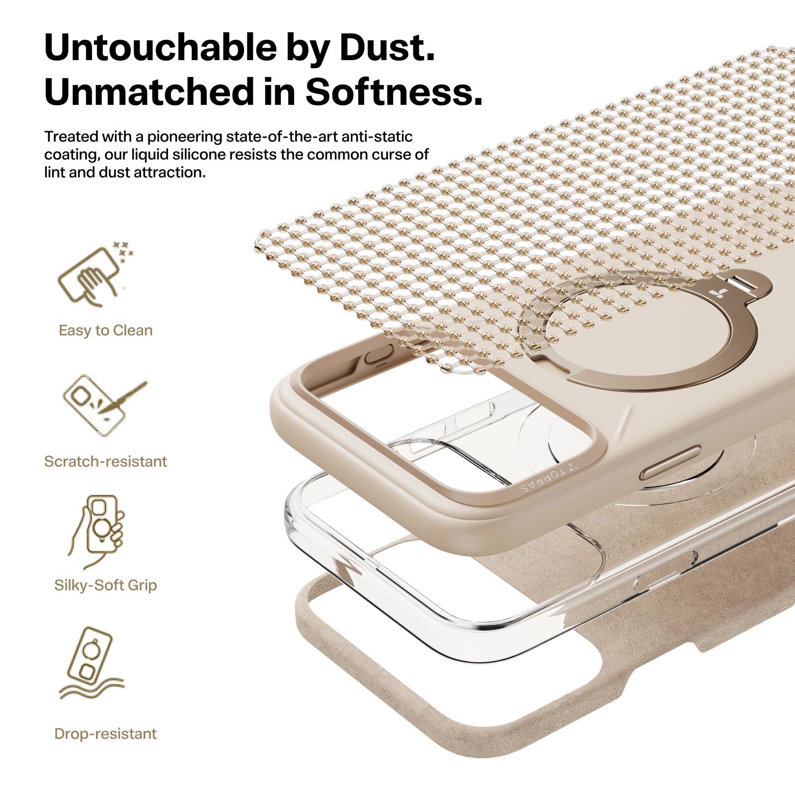 Untouchable by Dust.  
Unmatched in Softness.  

Treated with a pioneering state-of-the-art anti-static coating, our liquid silicone resists the common curse of lint and dust attraction.  

- Easy to Clean  
- Scratch-resistant  
- Silky-Soft Grip  
- Drop-resistant