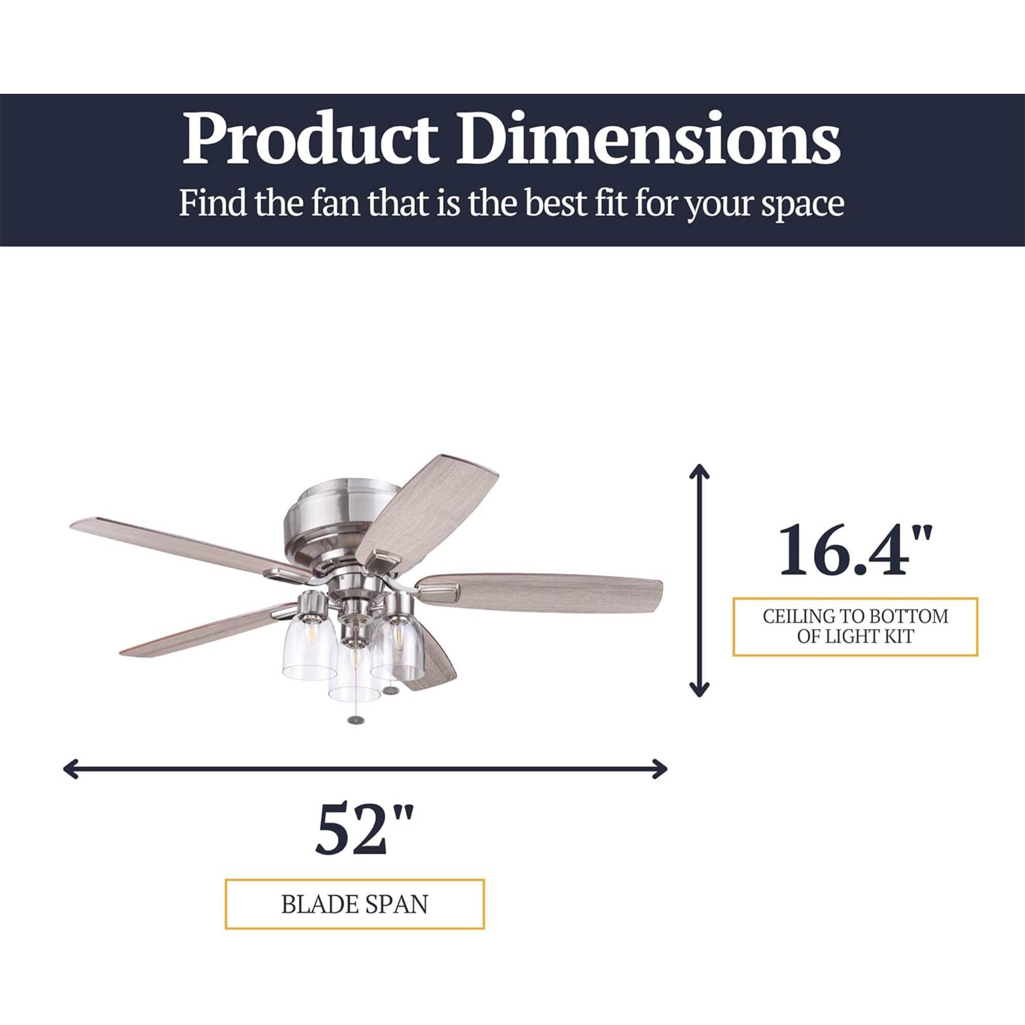 Product Dimensions  
Find the fan that is the best fit for your space  
16.4" CEILING TO BOTTOM OF LIGHT KIT  
52" BLADE SPAN