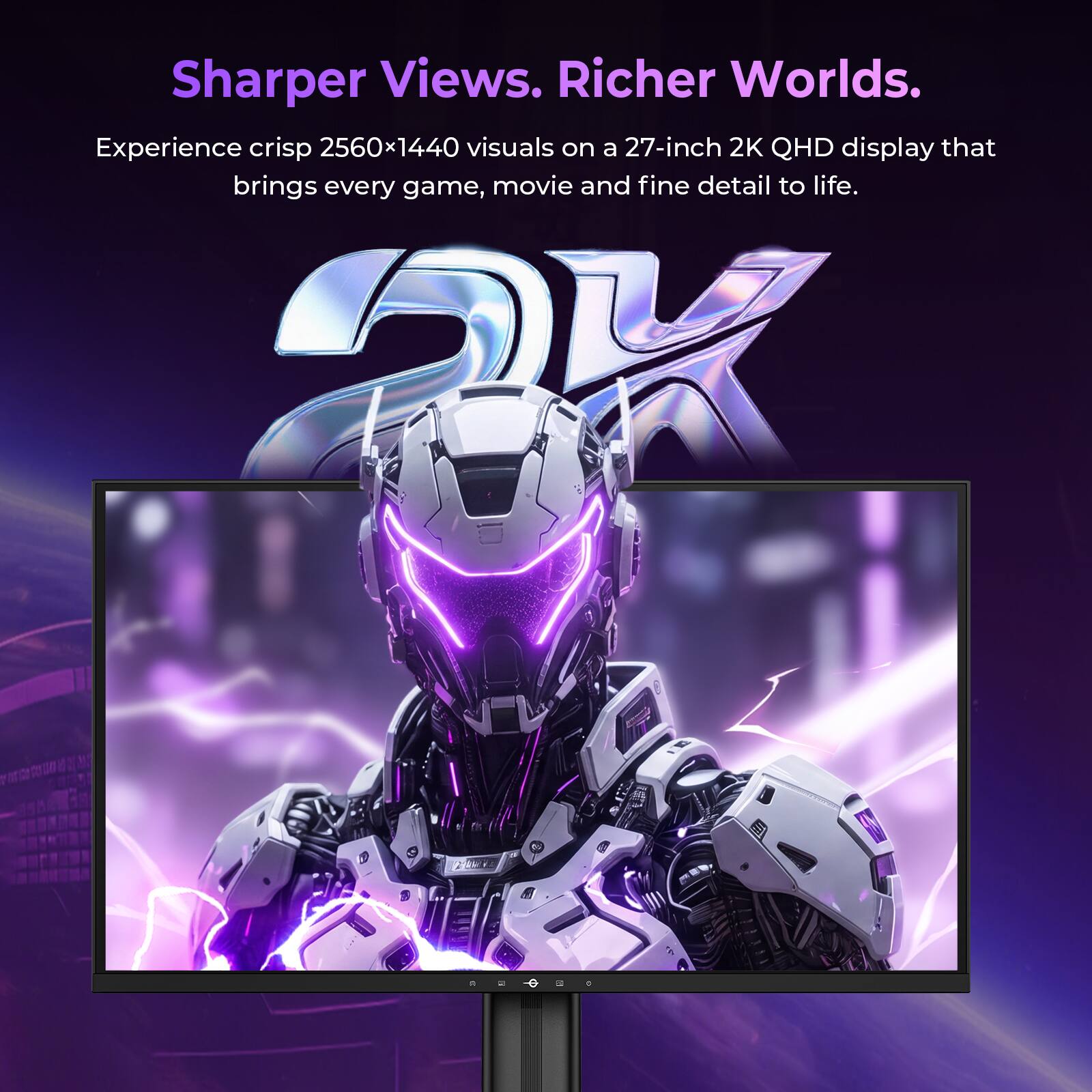 Sharper Views. Richer Worlds.  
Experience crisp 2560x1440 visuals on a 27-inch 2K QHD display that brings every game, movie and fine detail to life.
