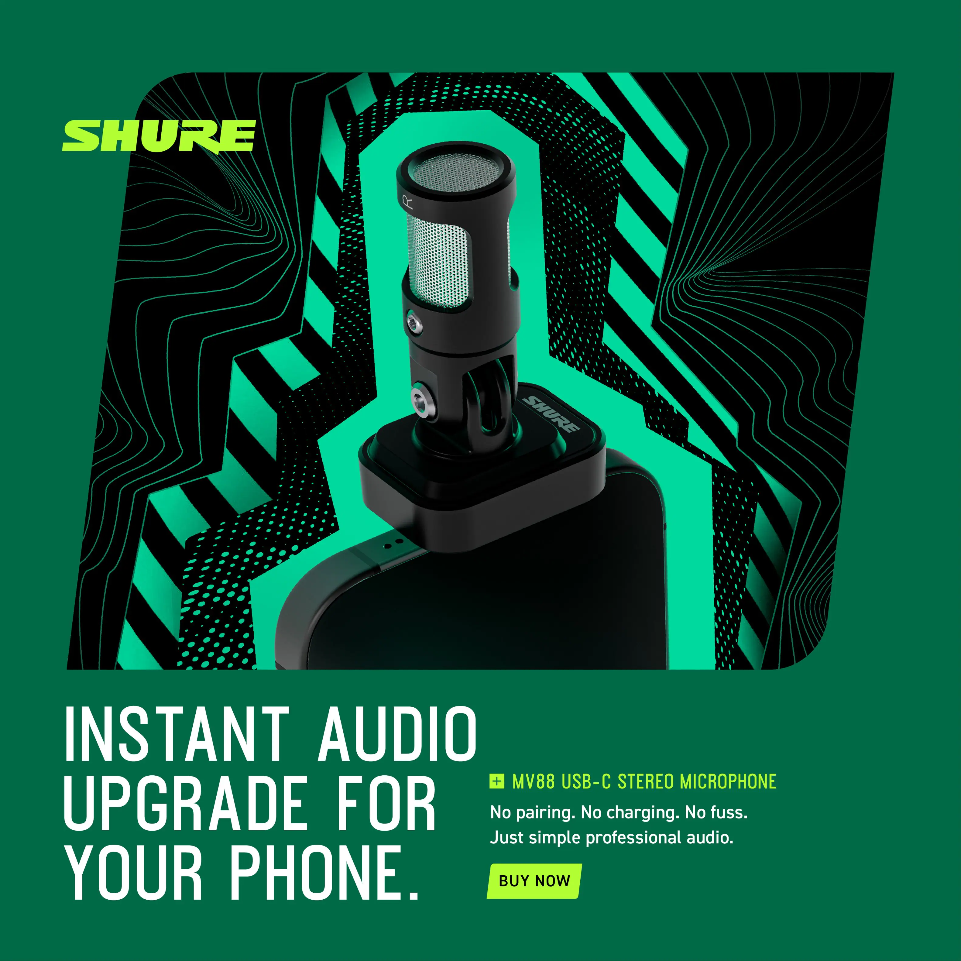 SHURE  
INSTANT AUDIO  
UPGRADE FOR YOUR PHONE.  

MV88 USB-C STEREO MICROPHONE  
No pairing. No charging. No fuss.  
Just simple professional audio.  

BUY NOW