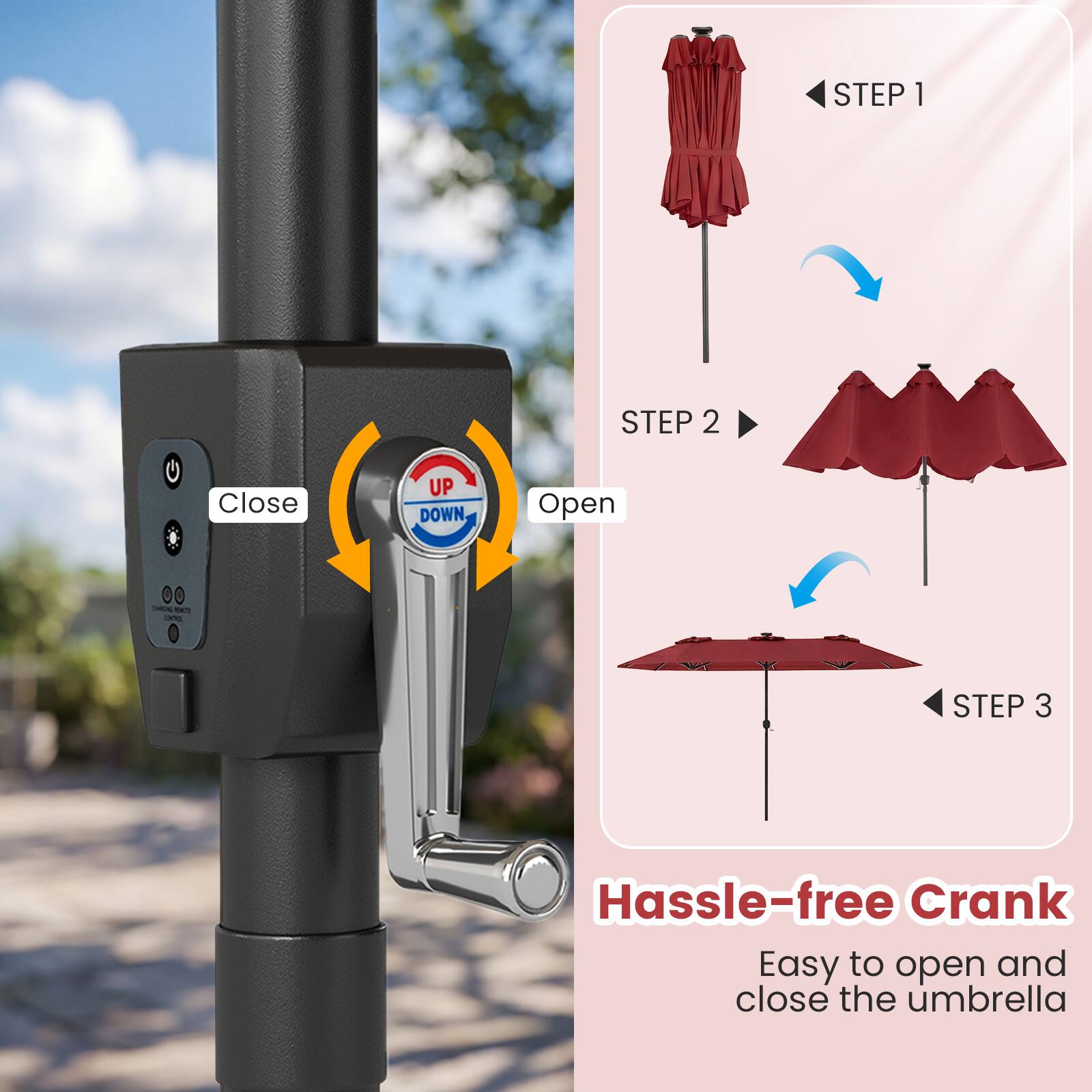STEP 1  
Close UP DOWN, Open I

STEP 2

STEP 3  
Hassle-free Crank  
Easy to open and close the umbrella