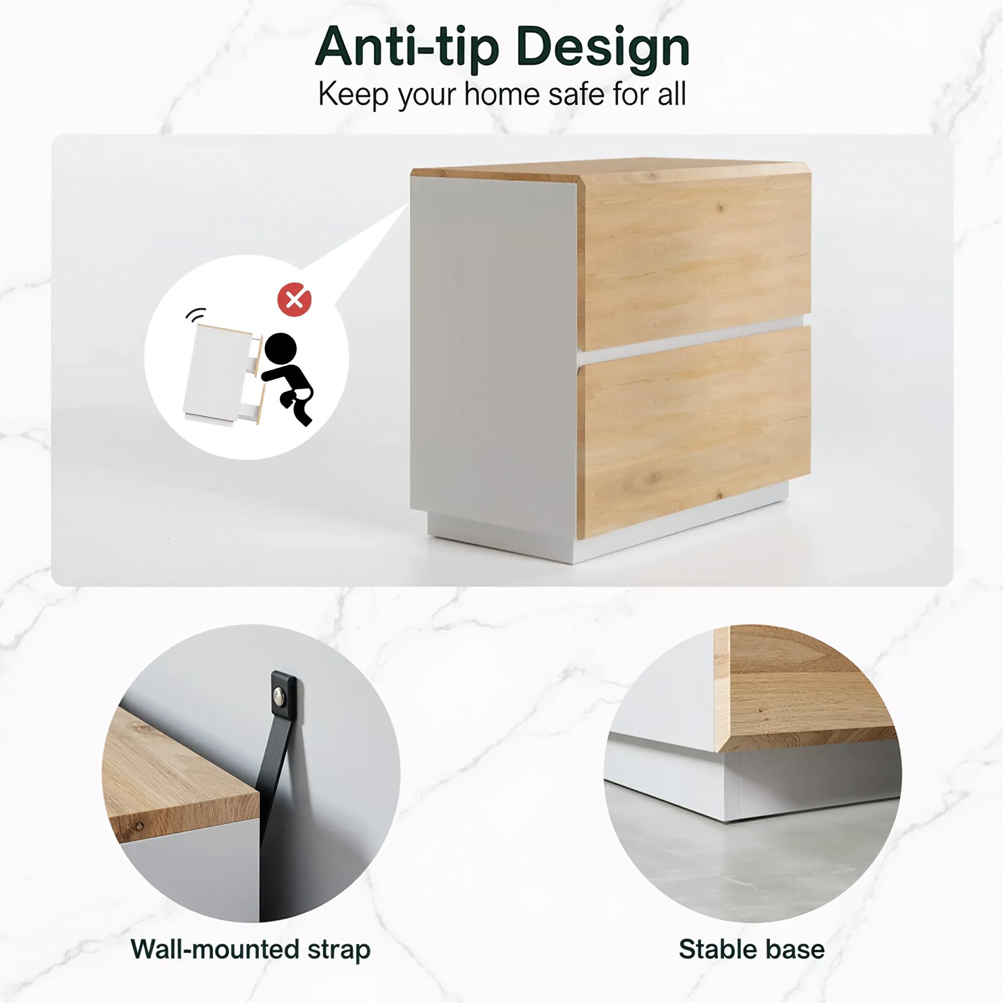 Anti-tip Design  
Keep your home safe for all  

Wall-mounted strap  
Stable base