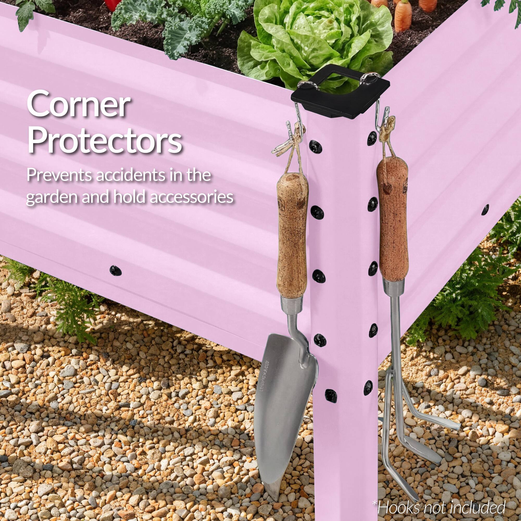 Corner Protectors  
Prevents accidents in the garden and hold accessories  
*Hooks not included