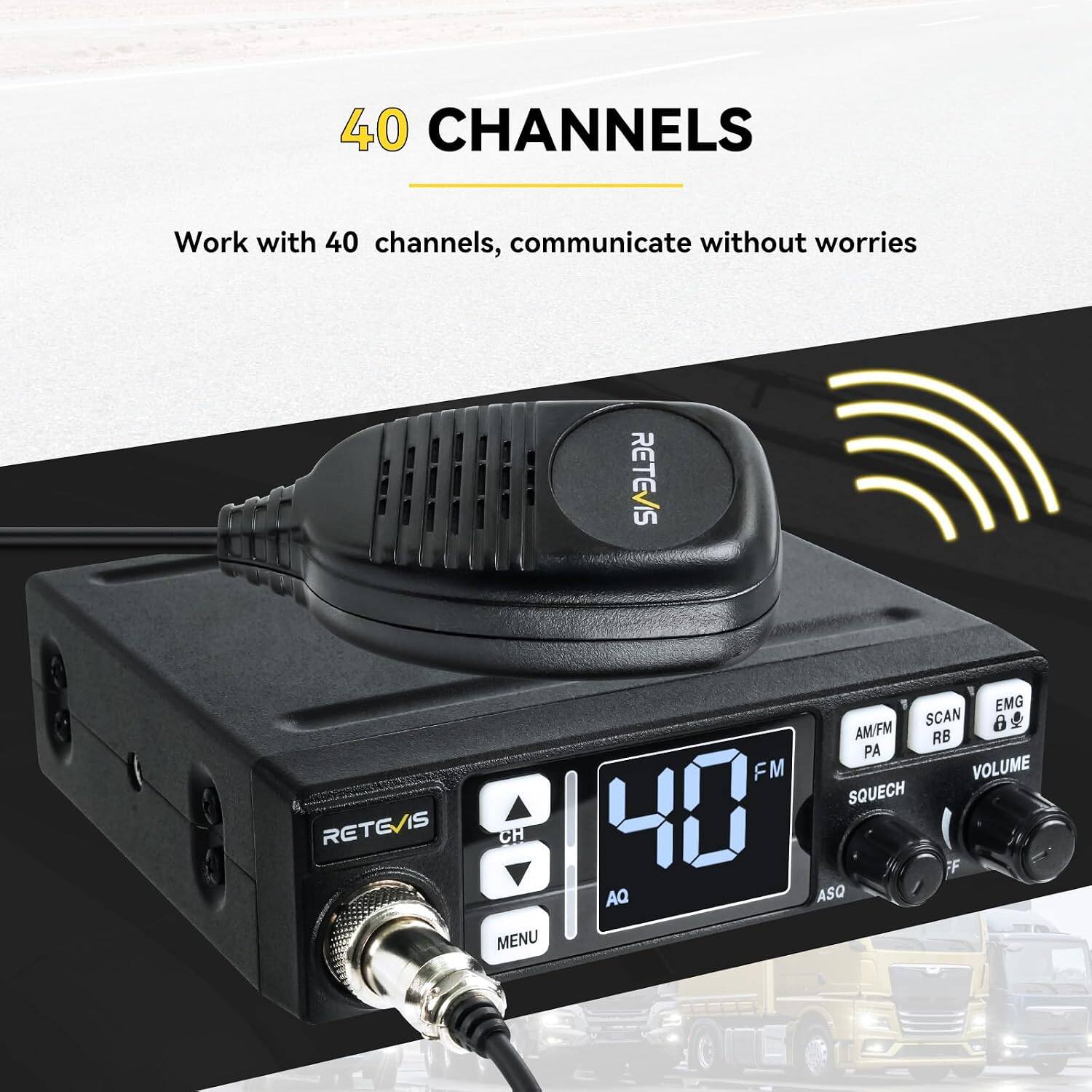 40 CHANNELS  
Work with 40 channels, communicate without worries  

RETEVIS  
RETEVIS  
EMG SCAN AM/FM RB PA FM VOLUME SQUECH CH 40 FF AQ ASQ MENU