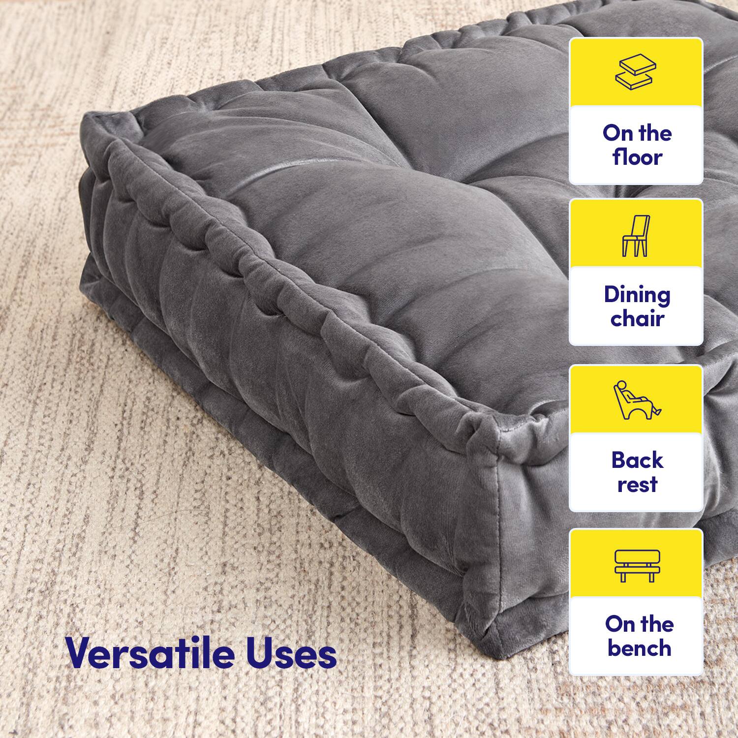 Versatile Uses

- On the floor
- Dining chair
- Back rest
- On the bench