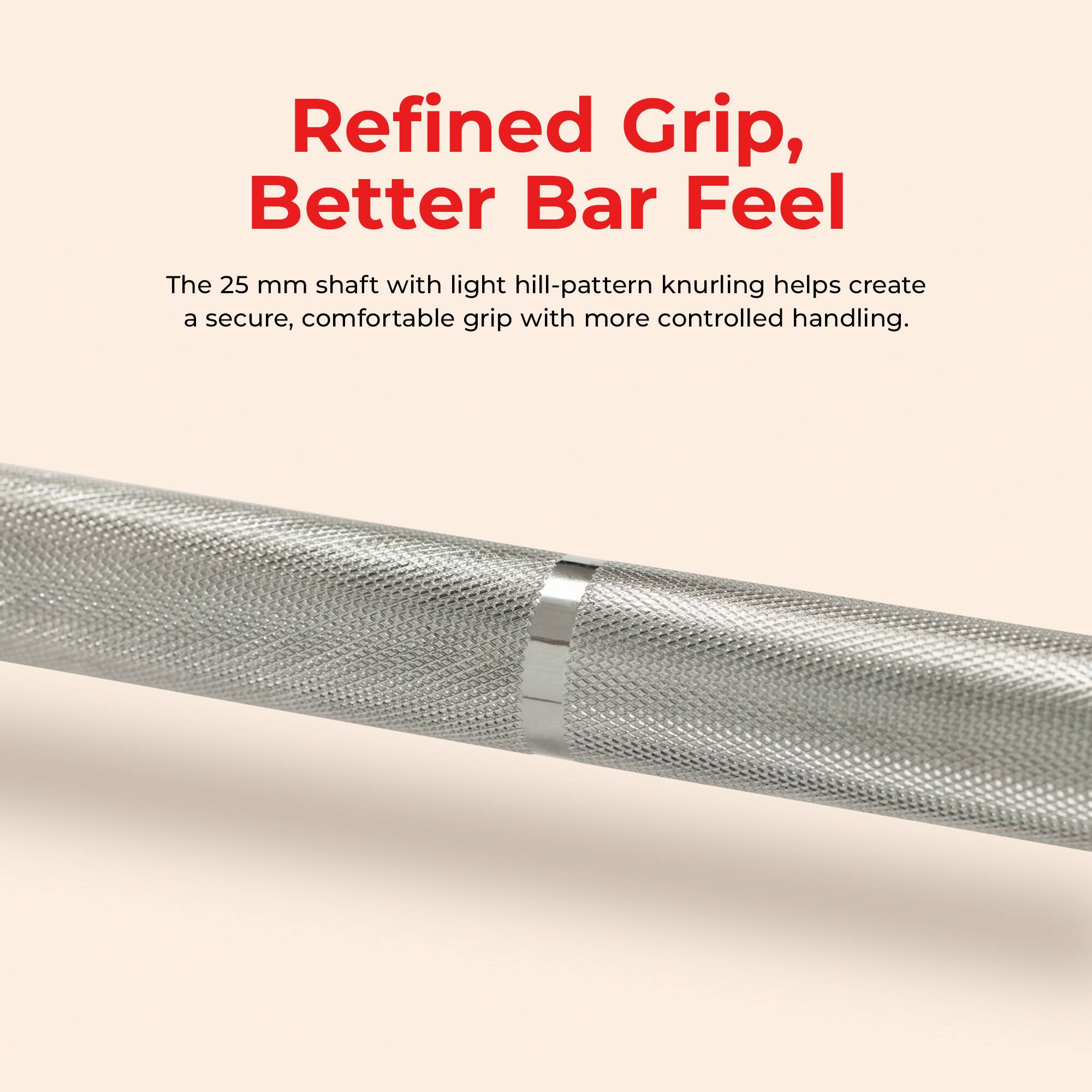 Refined Grip, Better Bar Feel

The 25 mm shaft with light hill-pattern knurling helps create a secure, comfortable grip with more controlled handling.