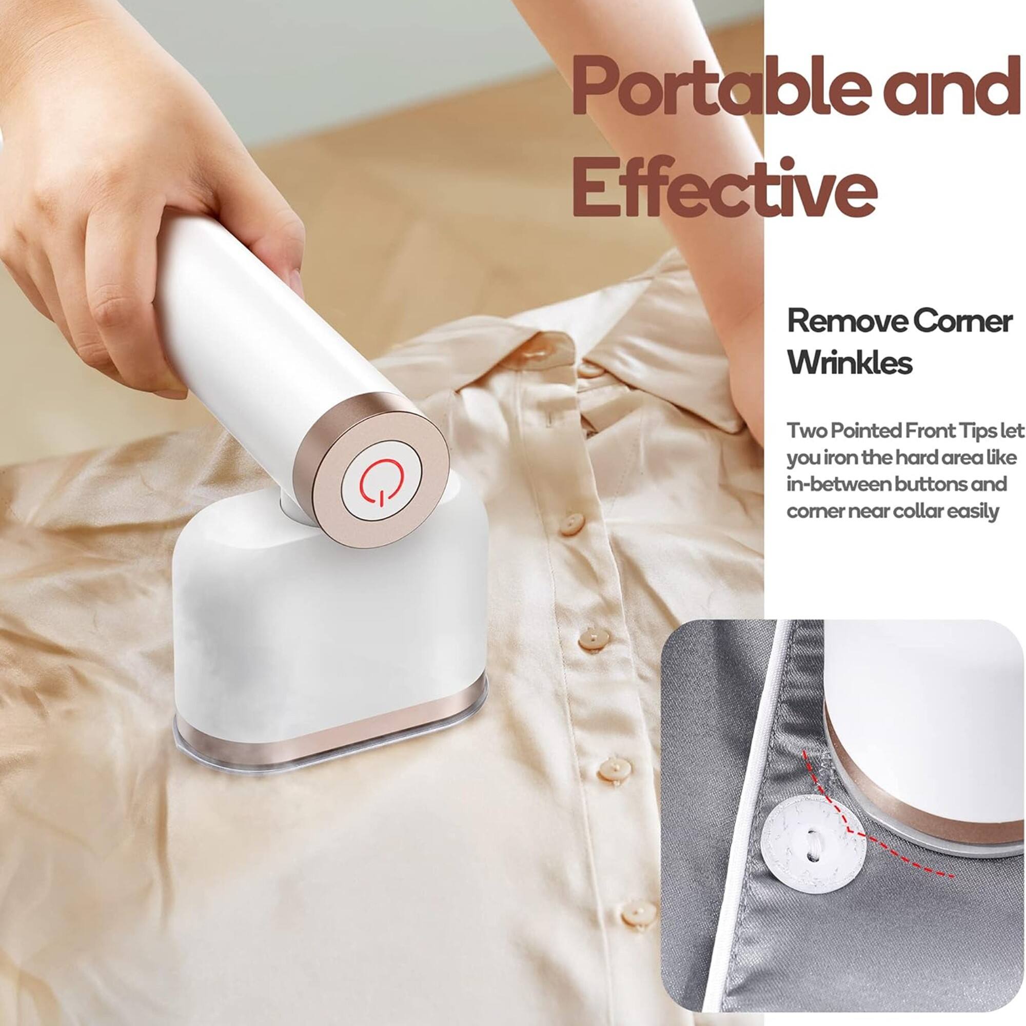 Portable and Effective

Remove Corner Wrinkles

Two Pointed Front Tips let you iron the hard area like in-between buttons and corner near collar easily.