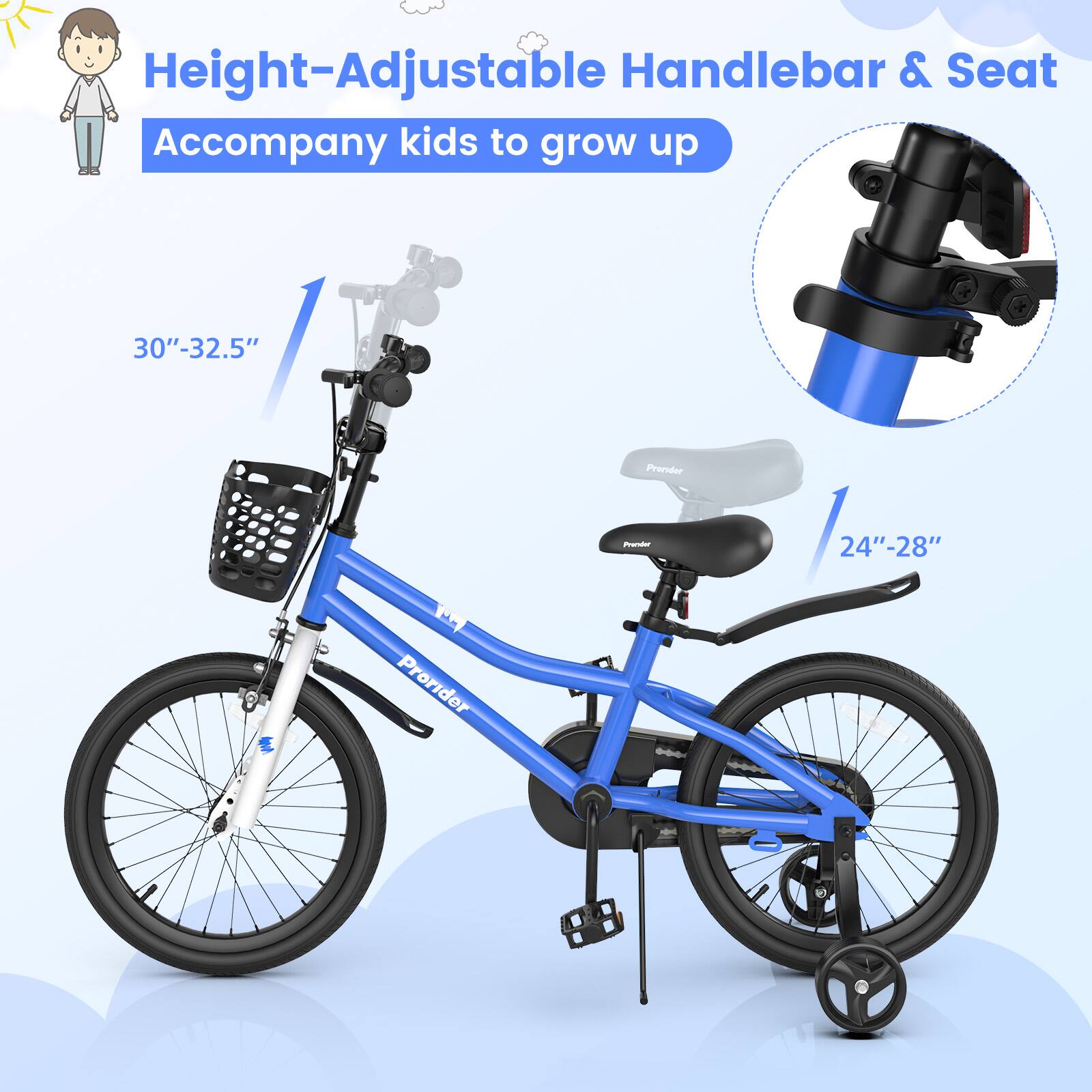 Height-Adjustable Handlebar & Seat  
Accompany kids to grow up  

30"-32.5"  

24"-28"  

Prorider