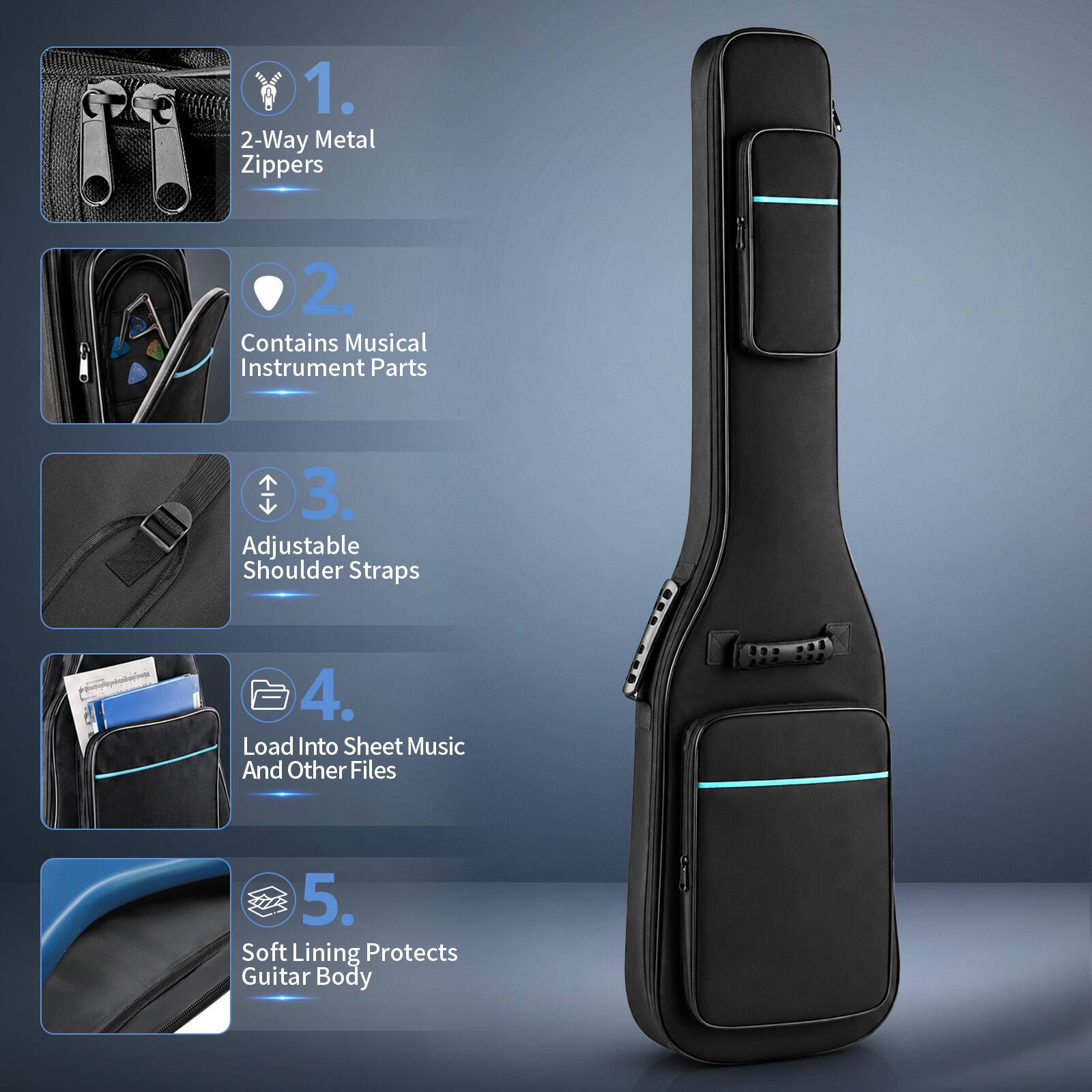 1. 2-Way Metal Zippers  
2. Contains Musical Instrument Parts  
3. Adjustable Shoulder Straps  
4. Load Into Sheet Music And Other Files  
5. Soft Lining Protects Guitar Body