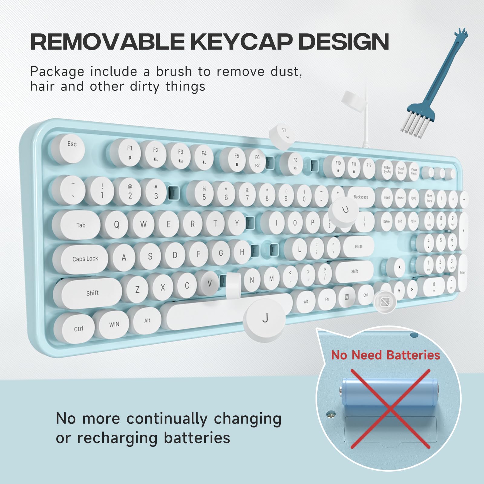 **REMOVABLE KEYCAP DESIGN**

Package include a brush to remove dust, hair and other dirty things

No more continually changing or recharging batteries

No Need Batteries