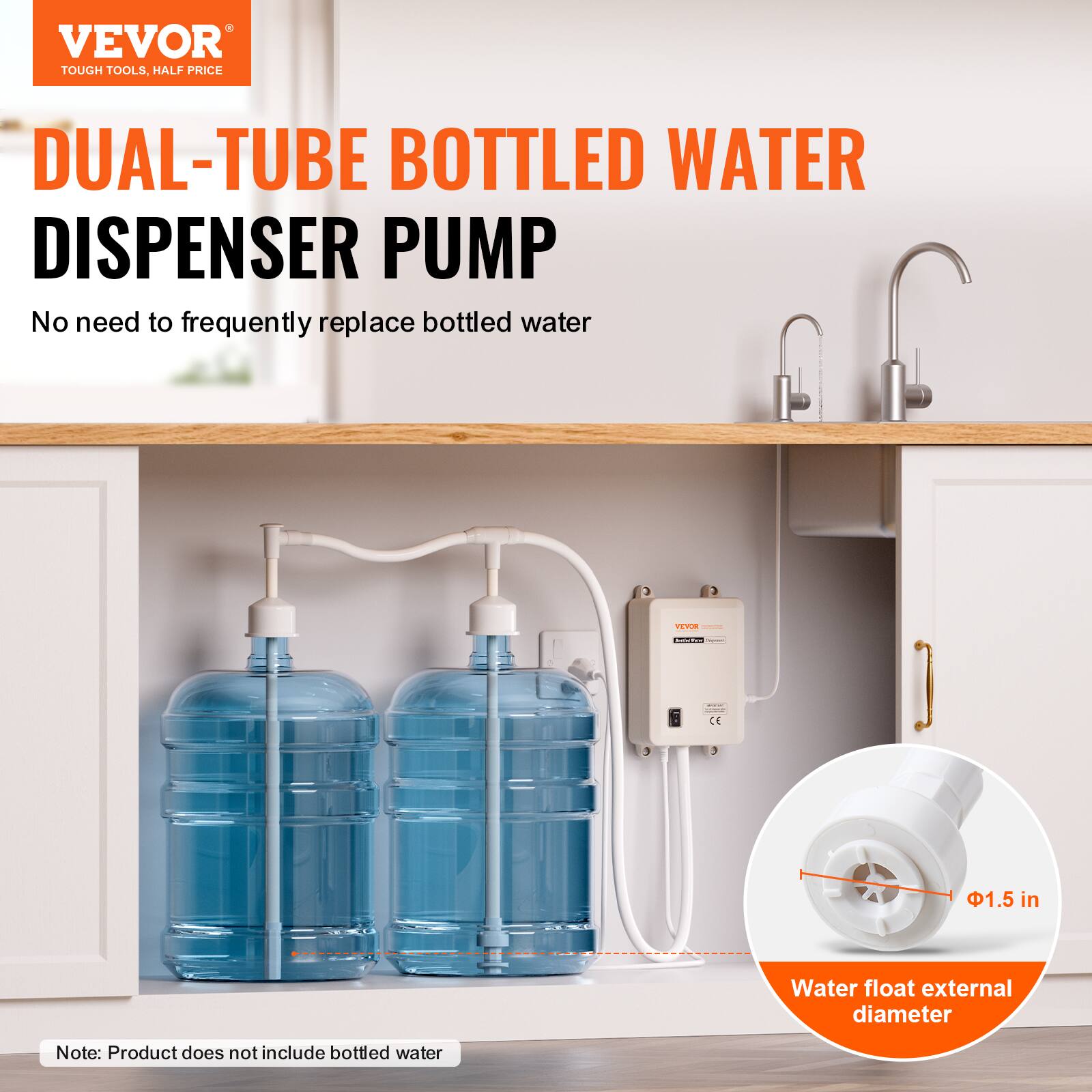 VEVOR TOUGH TOOLS, HALF PRICE

DUAL-TUBE BOTTLED WATER DISPENSER PUMP
No need to frequently replace bottled water

FLAVOR
LATE -
-
CE
1.5 in
Water float external diameter

Note: Product does not include bottled water