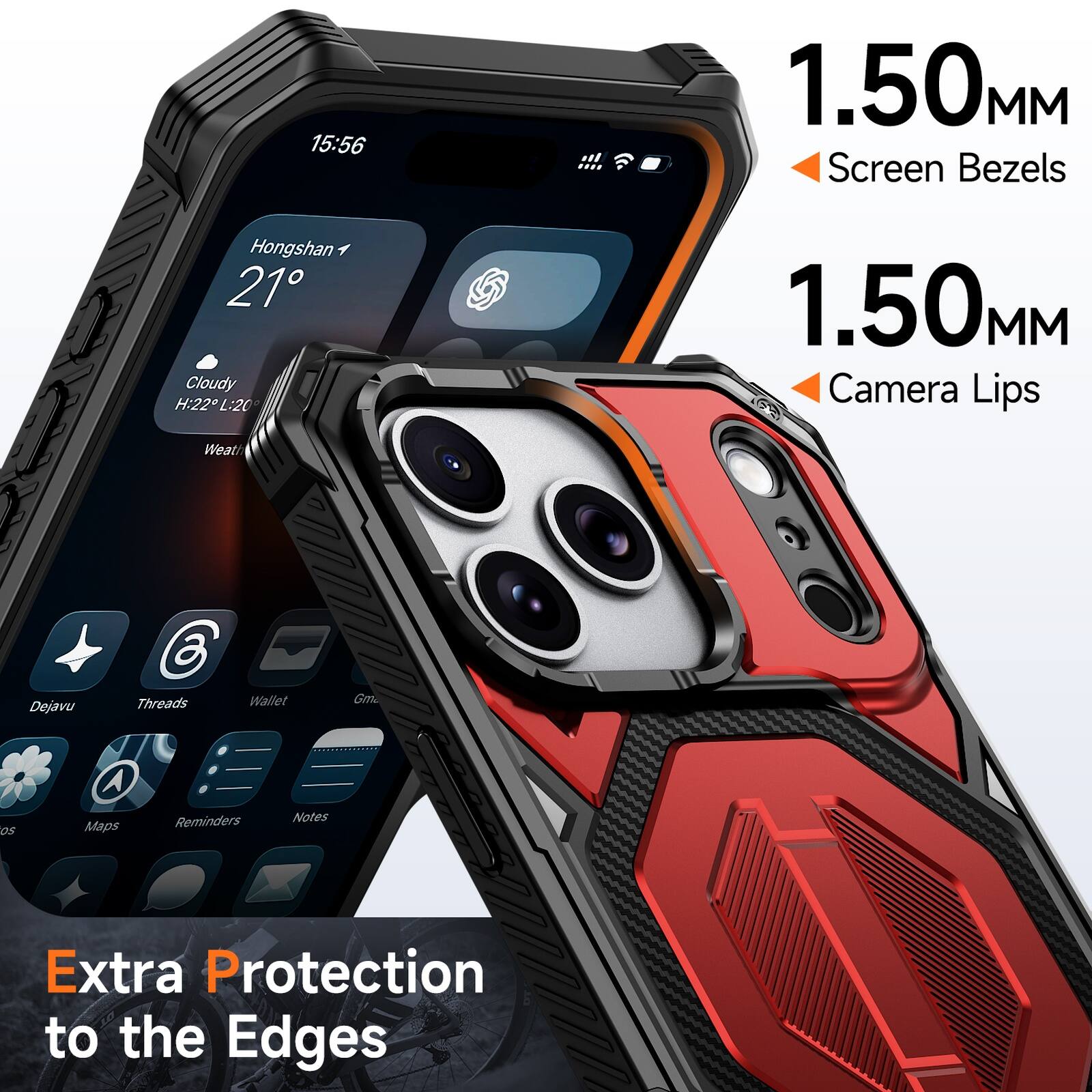 15:56  
1.50MM Screen Bezels  
Hongshan 21°  
Cloudy H:22 L:20  
1.50MM Camera Lips  
Weather  
Dejavu  
Threads  
Wallet  
Gmail  
Maps  
Reminders  
Notes  
Extra Protection to the Edges