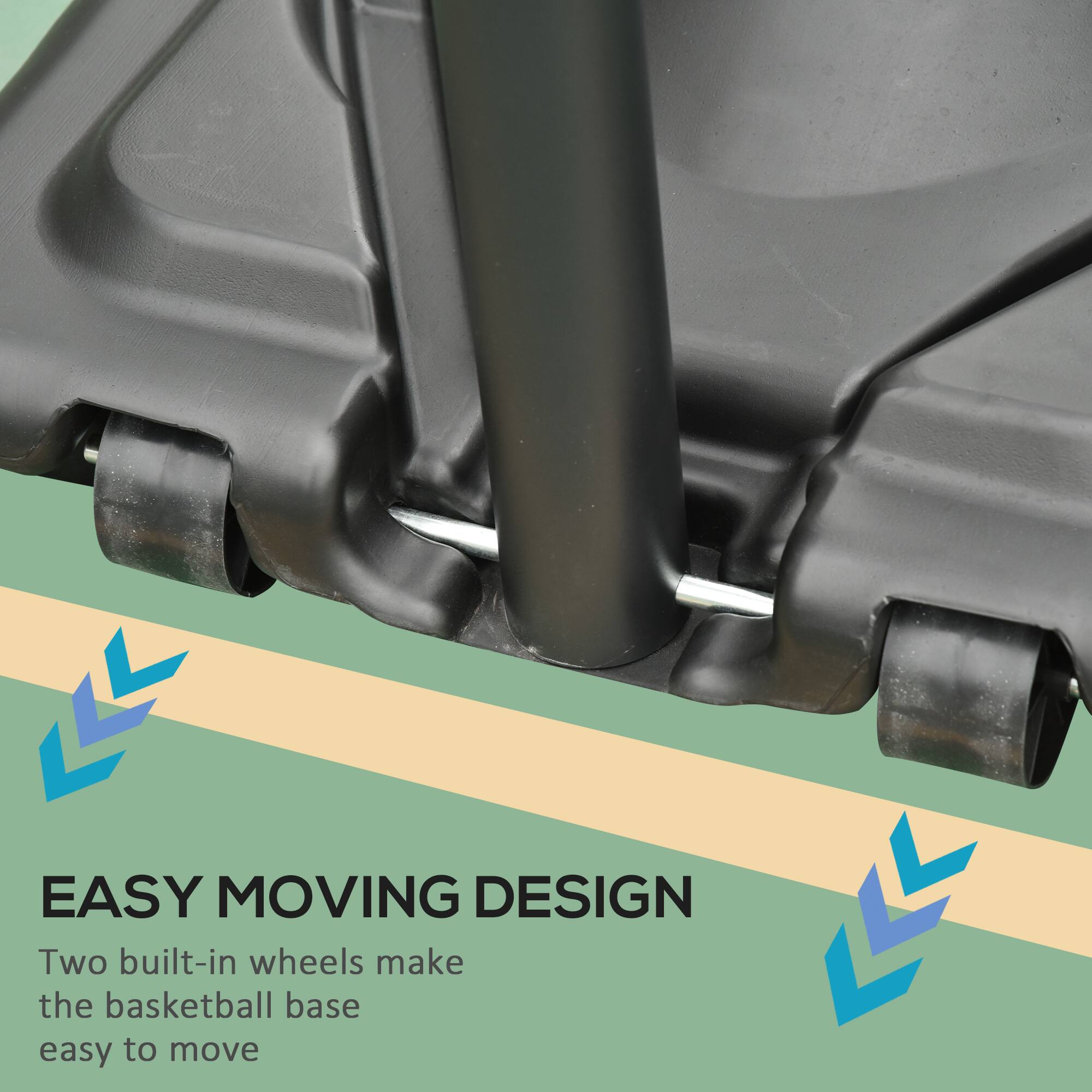 EASY MOVING DESIGN  
Two built-in wheels make the basketball base easy to move