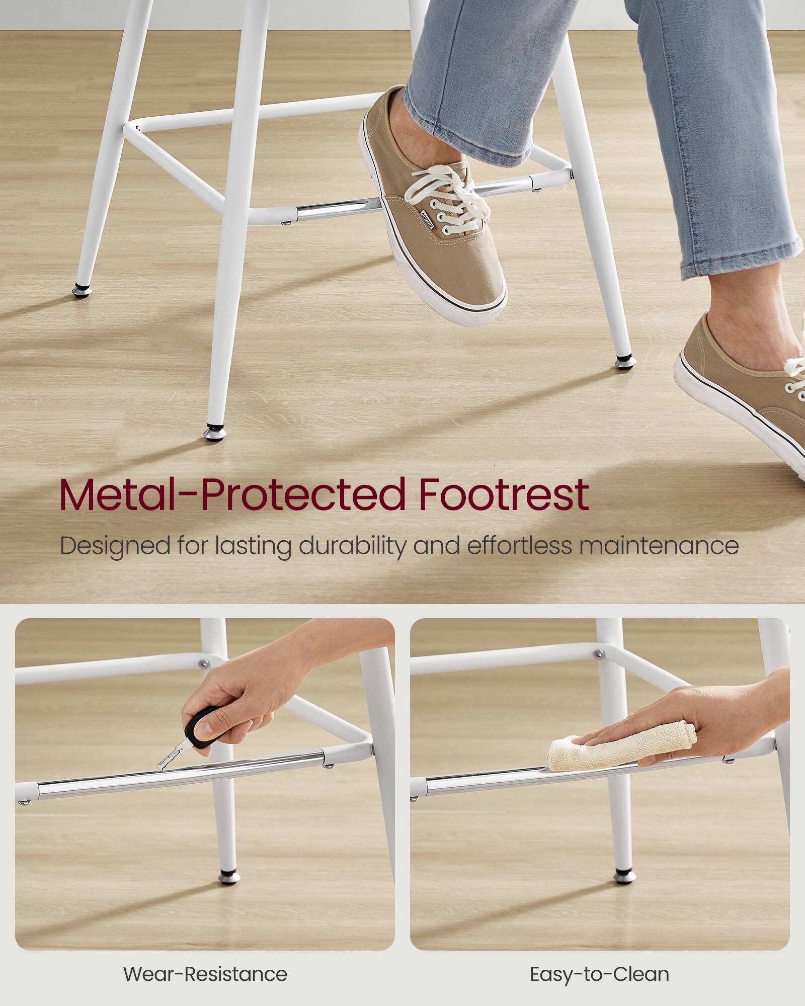 Metal-Protected Footrest  
Designed for lasting durability and effortless maintenance  

Wear-Resistance  

Easy-to-Clean