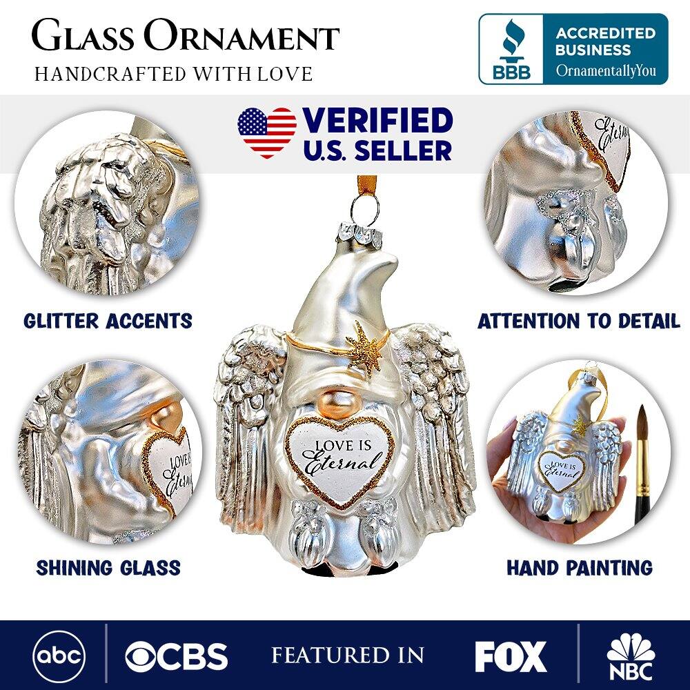 **GLASS ORNAMENT**  
HANDCRAFTED WITH LOVE  

**VERIFIED U.S. SELLER**  

- GLITTER ACCENTS  
- ATTENTION TO DETAIL  
- SHINING GLASS  
- HAND PAINTING  

**LOVE IS Eternal**  

**ACCREDITED BUSINESS**  
OrnamentallyYou  

**FEATURED IN**  
abc | CBS | FOX | NBC