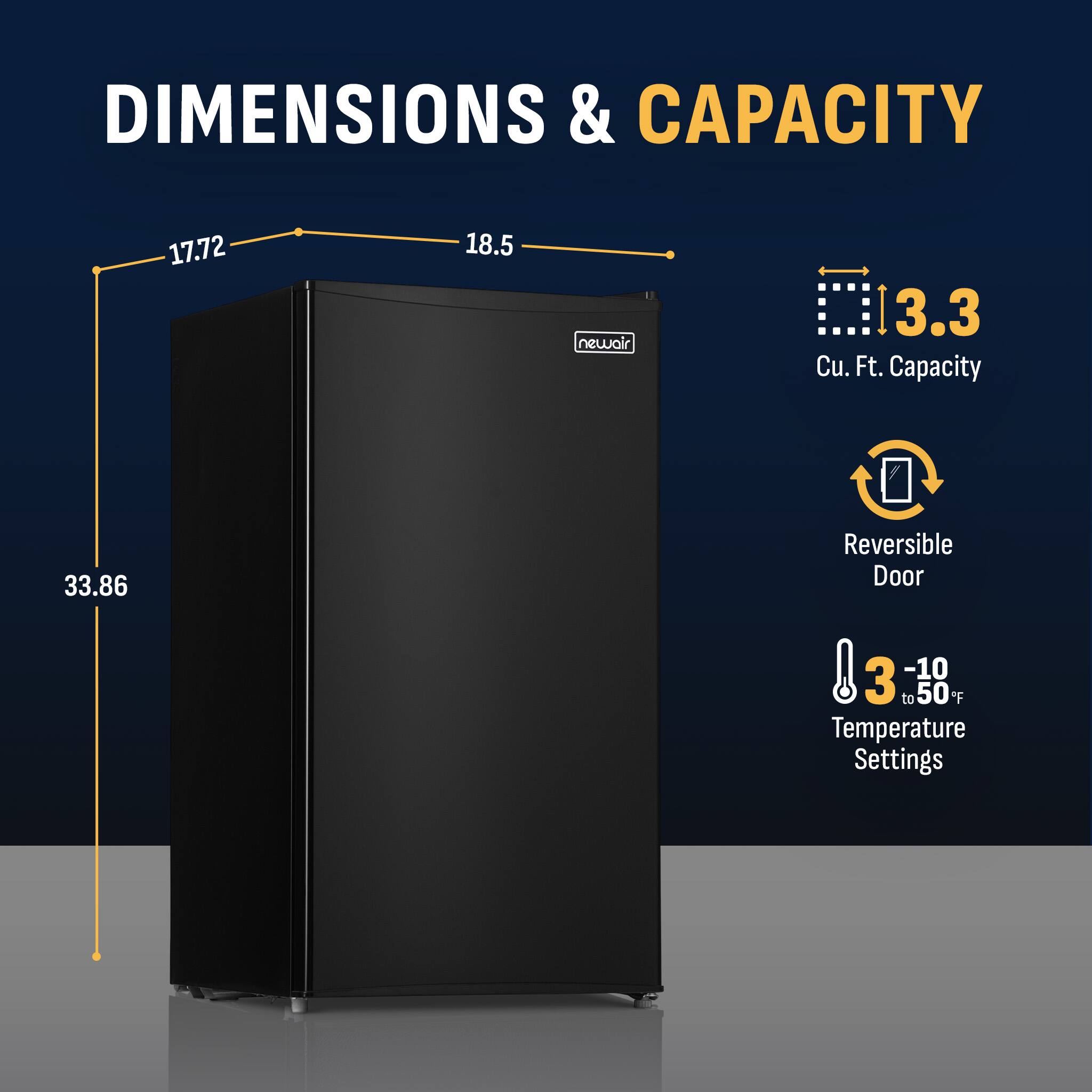 DIMENSIONS & CAPACITY

- Height: 33.86
- Width: 17.72
- Depth: 18.5

newair

- 3.3 Cu. Ft. Capacity
- Reversible Door
- -10 to 50 F Temperature Settings