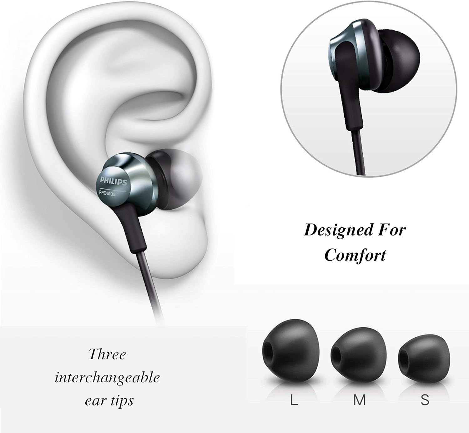 PHILIPS PRO6105  
Designed For Comfort  
Three interchangeable ear tips  
L M S