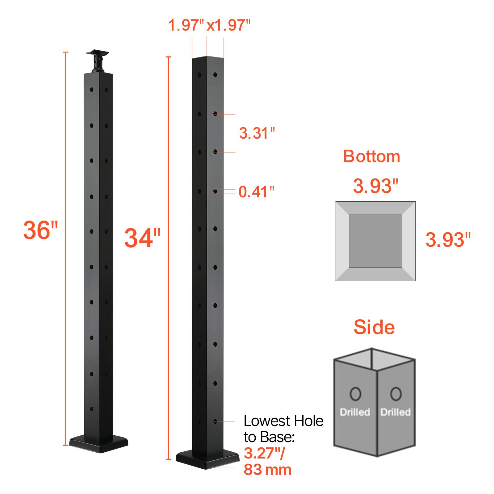 1.97" x 1.97" x 1 3.31"  
Bottom 0.41" 3.93"  
36" 34" 3.93"  
Side Drilled Drilled  
Lowest Hole to Base: 3.27"/ 83 mm