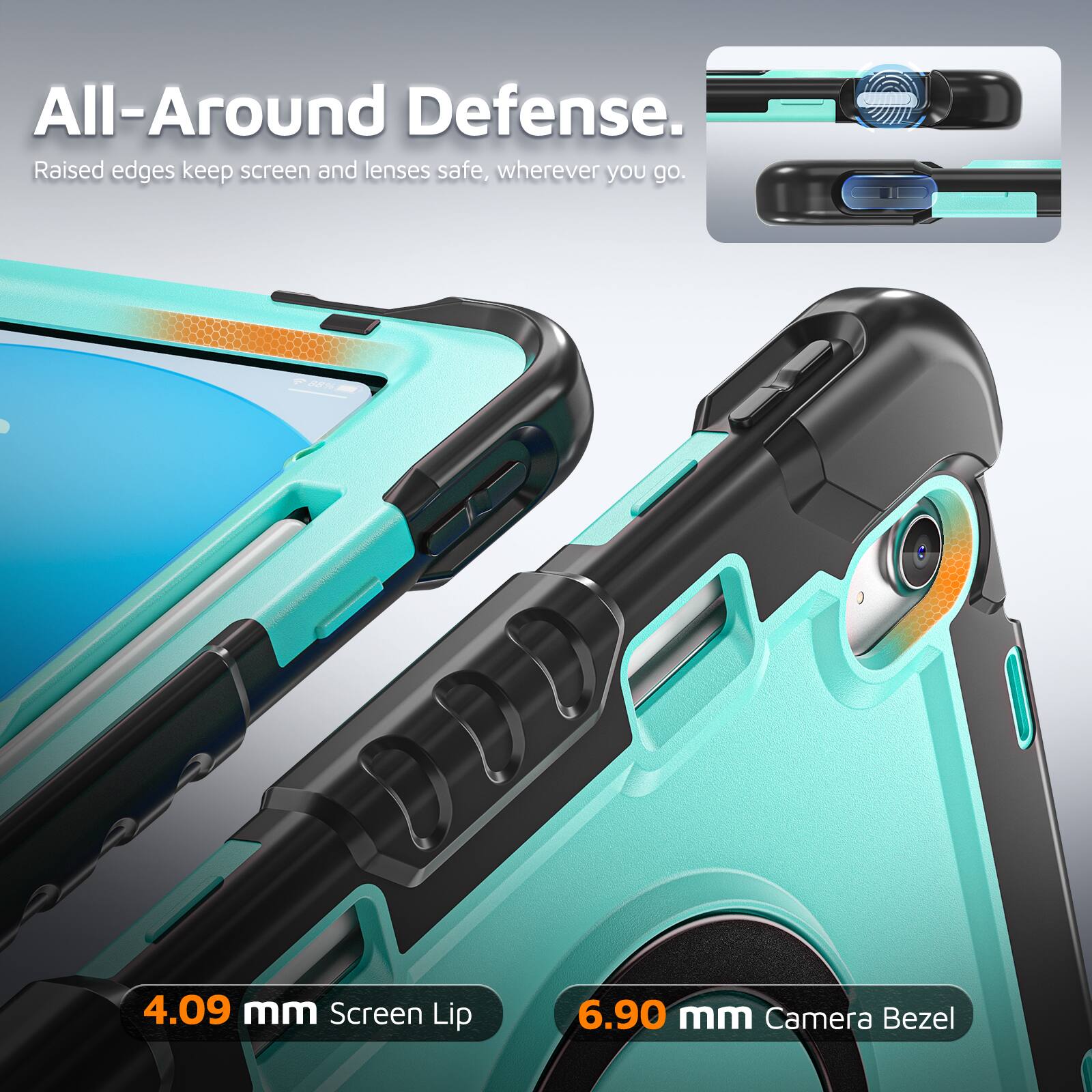 All-Around Defense. Raised edges keep screen and lenses safe, wherever you go. 4.09 mm Screen Lip 6.90 mm Camera Bezel