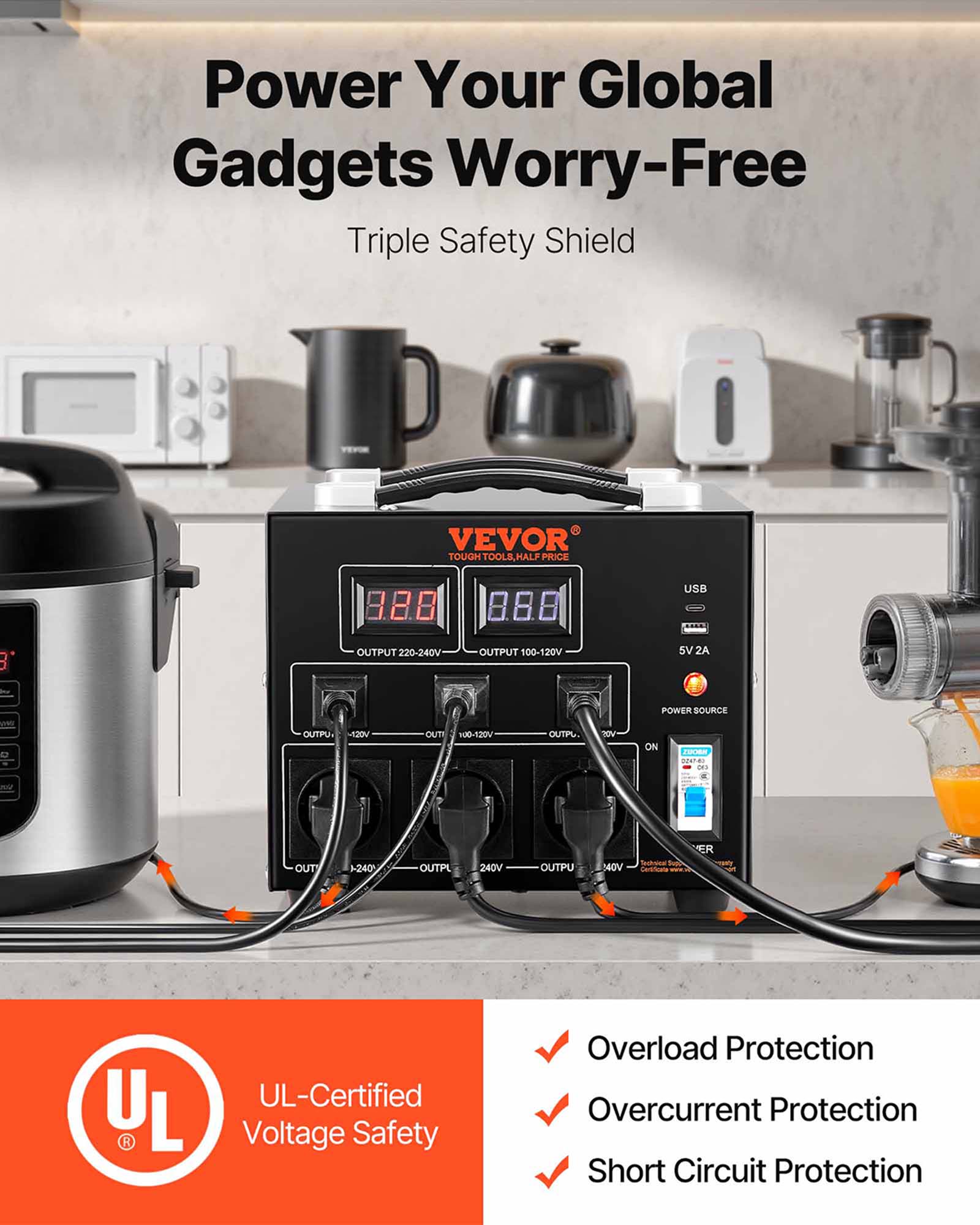 Power Your Global Gadgets Worry-Free Triple Safety Shield

VEVOR TOUGH TOOLS, HALF PRICE

9.8.8
8.8

USB
OUTPUT 220-240V
OUTPUT 100-120V
5V 2A

by:
POWER SOURCE

UL-Certified Voltage Safety
Overload Protection
Overcurrent Protection
Short Circuit Protection