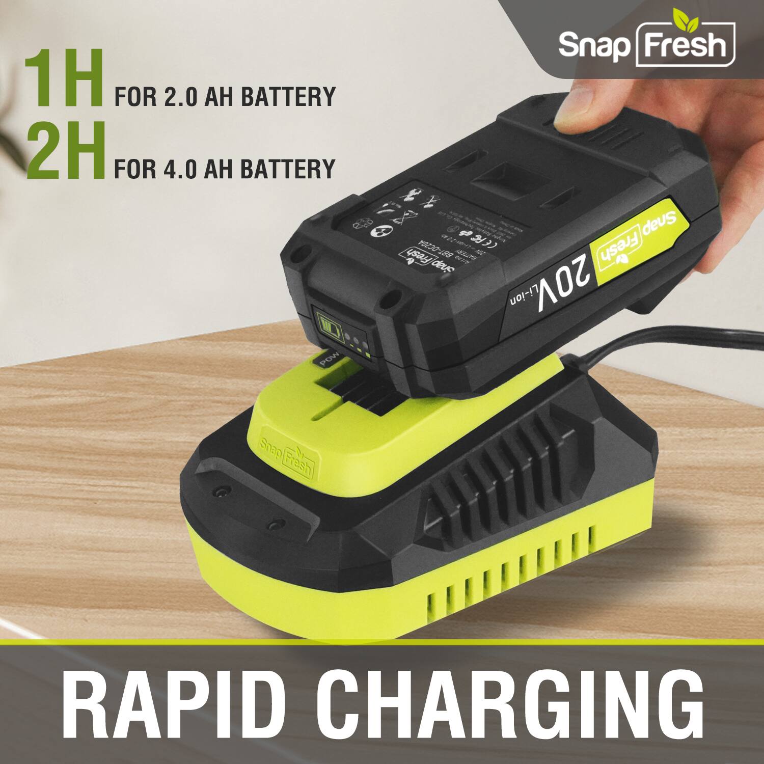 1H FOR 2.0 AH BATTERY  
2H FOR 4.0 AH BATTERY  

Snap Fresh  

20V Li-ion  

RAPID CHARGING