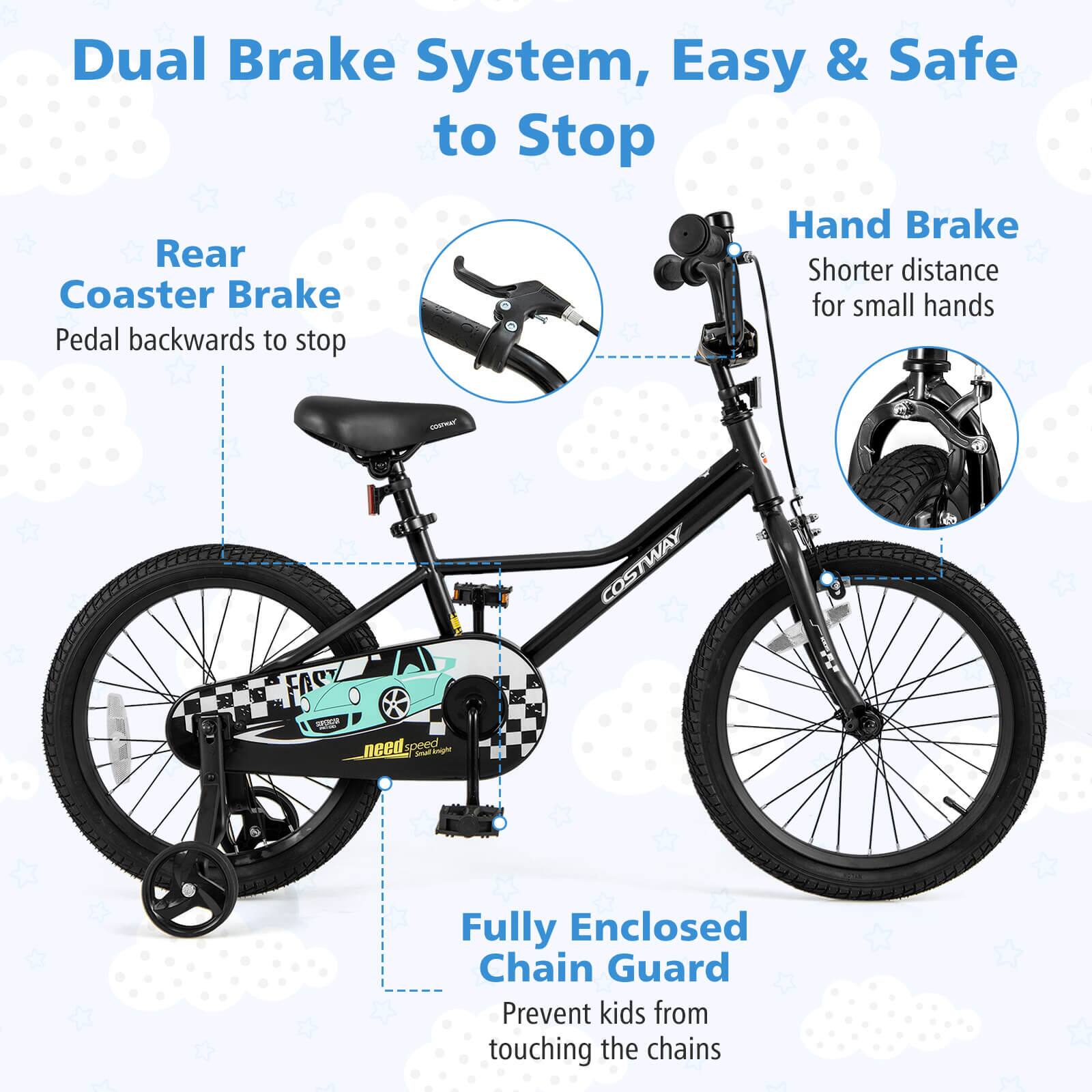 Dual Brake System, Easy & Safe to Stop

Rear Coaster Brake  
Pedal backwards to stop

Hand Brake  
Shorter distance for small hands

Fully Enclosed Chain Guard  
Prevent kids from touching the chains