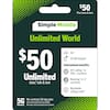 $50 Plus taxes & fees
Simple Mobile
Unlimited World 5G+
$50
Unlimited data, talk & text
20 GB hotspot
International benefits:
- Int'l calling* to 200+ countries
- Roaming* in 17 countries
- Worldwide calling credit**
No-contract 30-day plan
5G Network
No value until purchased and scanned.
See reverse side for more details.
