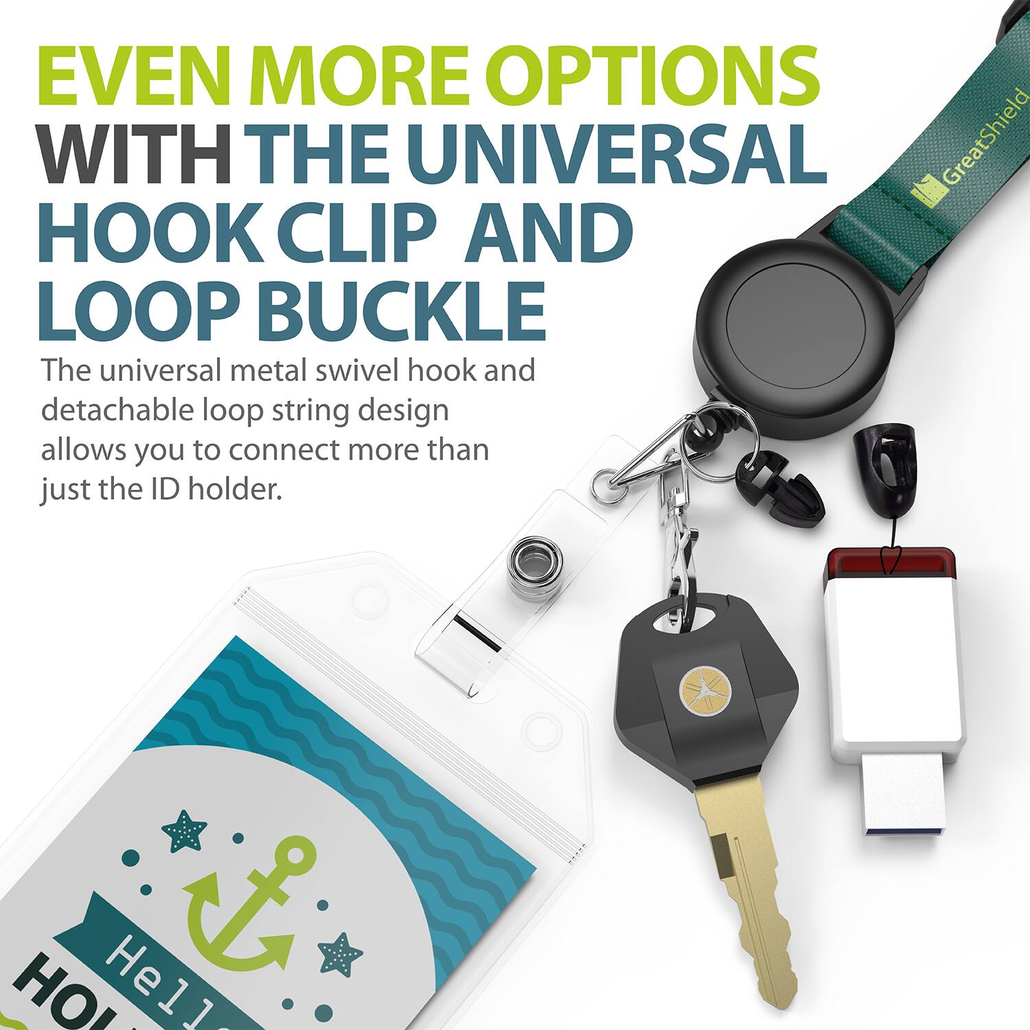 EVEN MORE OPTIONS WITH THE UNIVERSAL HOOK CLIP AND LOOP BUCKLE
The universal metal swivel hook and detachable loop string design allows you to connect more than just the ID holder. HO Hell i