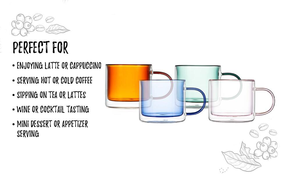 PERFECT FOR

- ENJOYING LATTE OR CAPPUCCINO
- SERVING HOT OR COLD COFFEE
- SIPPING ON TEA OR LATTES
- WINE OR COCKTAIL TASTING
- MINI DESSERT OR APPETIZER SERVING