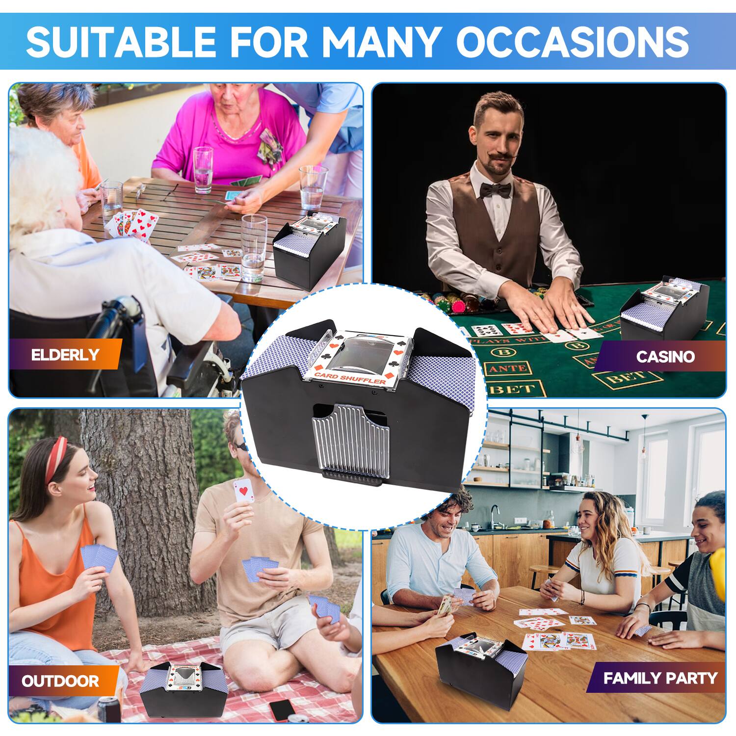 SUITABLE FOR MANY OCCASIONS

ELDERLY
CARO SHUFFLER
CASINO
OUTDOOR
FAMILY PARTY