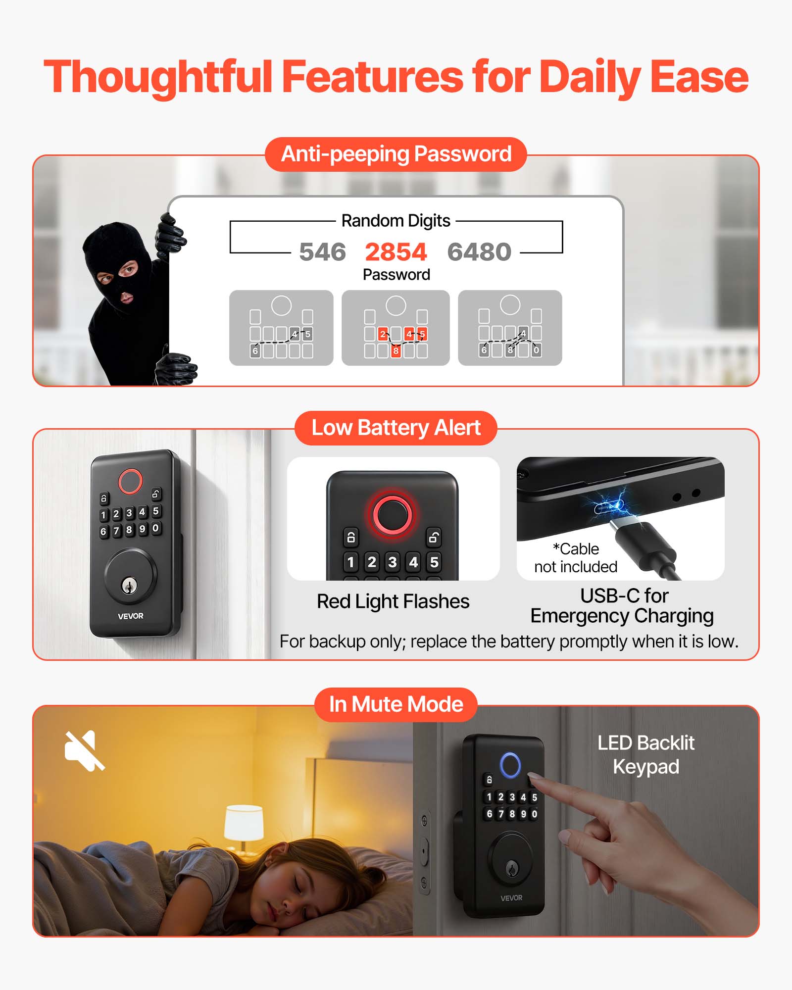 Thoughtful Features for Daily Ease

Anti-peeping Password
- Random Digits: 546 2854 6480
- Password: 6 4 5 2 S 4 5 6 & A o

Low Battery Alert
- Red Light Flashes
- USB-C for Emergency Charging
  - *Cable not included
  - For backup only; replace the battery promptly when it is low.

In Mute Mode
- LED Backlit Keypad

VEVOR