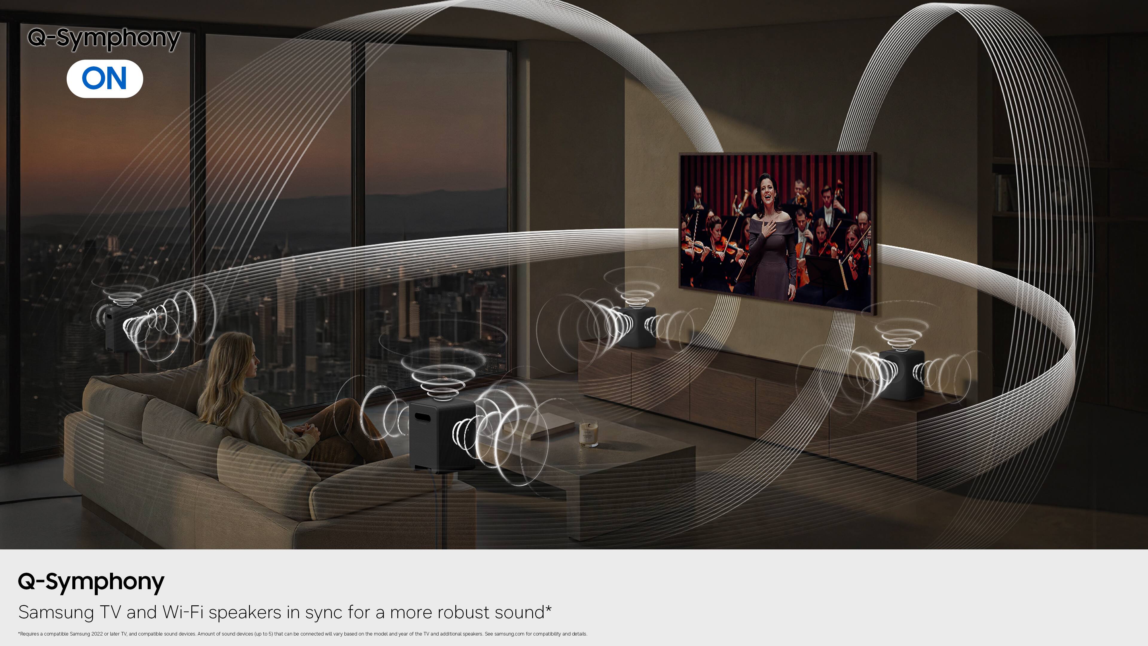 Q-Symphony ON  
Q-Symphony  
Samsung TV and Wi-Fi speakers in sync for a more robust sound*  

Q-Symphony  
Samsung TV and Wi-Fi speakers in sync for a more robust sound*