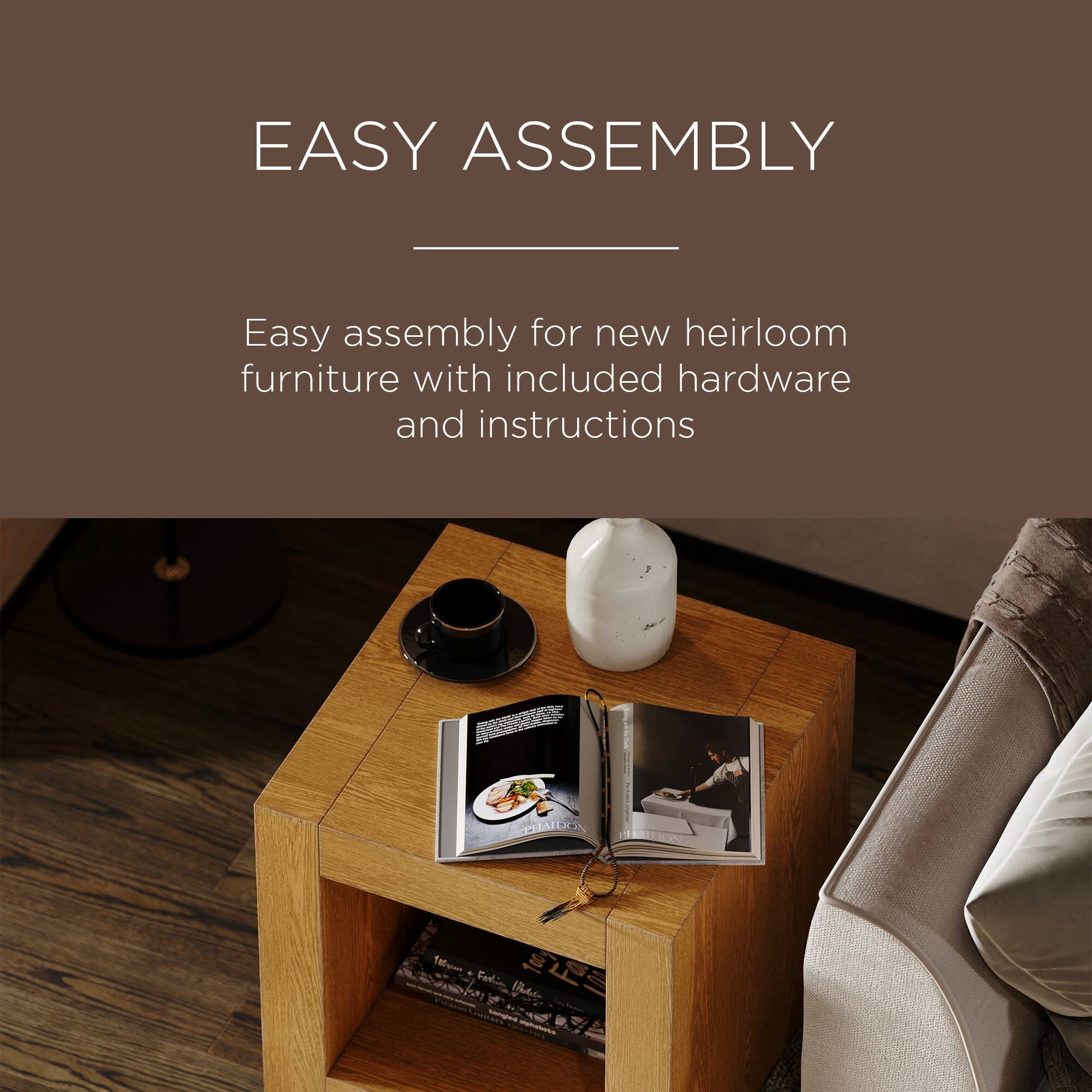 EASY ASSEMBLY

Easy assembly for new heirloom furniture with included hardware and instructions