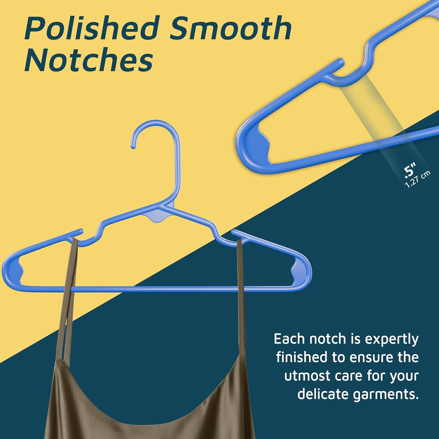Polished Smooth Notches

Each notch is expertly finished to ensure the utmost care for your delicate garments.