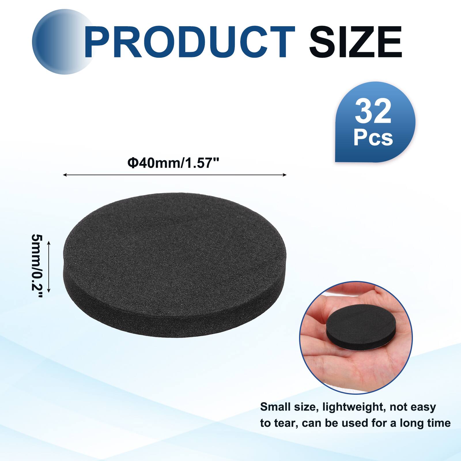 PRODUCT SIZE  
40mm/1.57"  
32 Pcs  
5mm/0.2"  
Small size, lightweight, not easy to tear, can be used for a long time