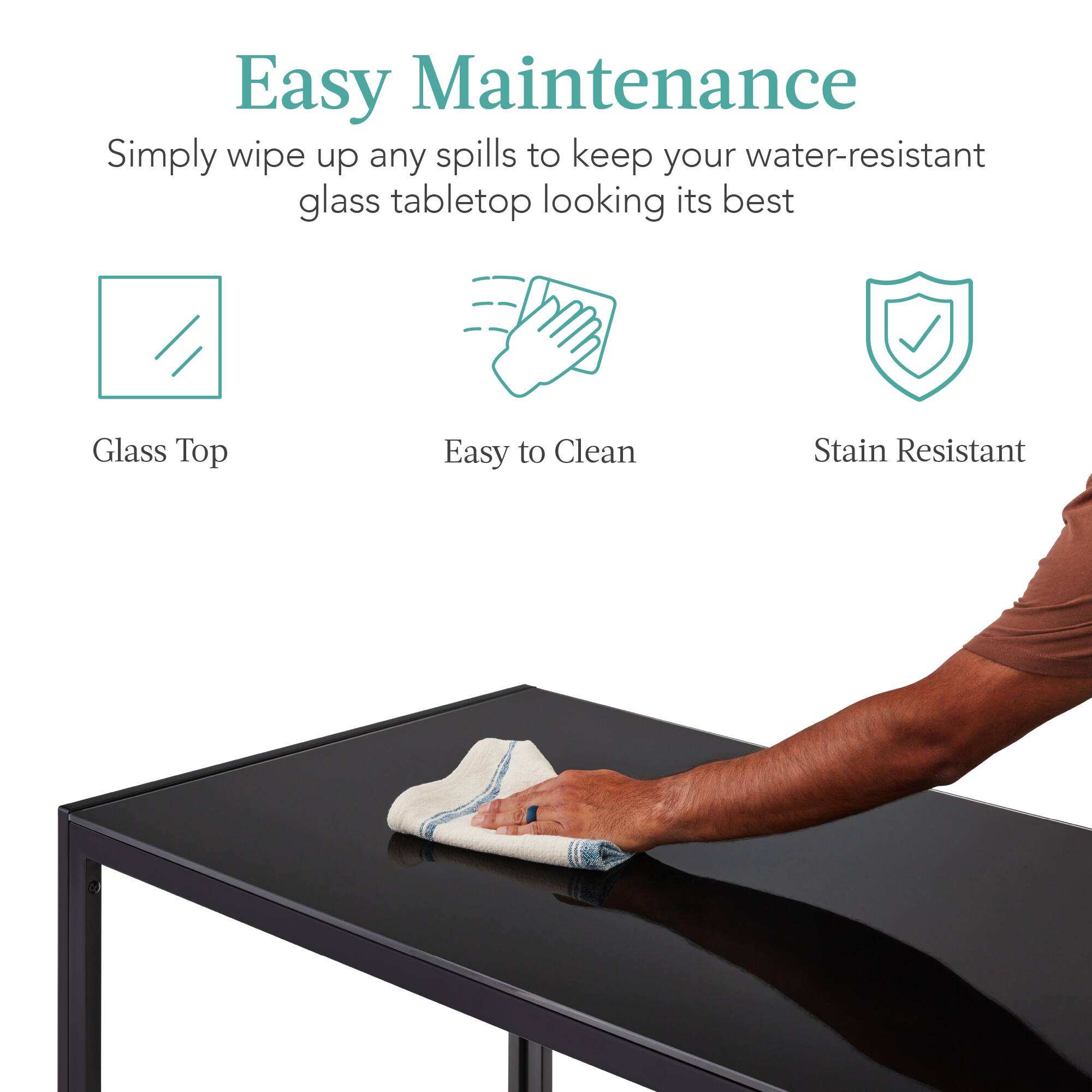 Easy Maintenance

Simply wipe up any spills to keep your water-resistant glass tabletop looking its best

- Glass Top
- Easy to Clean
- Stain Resistant