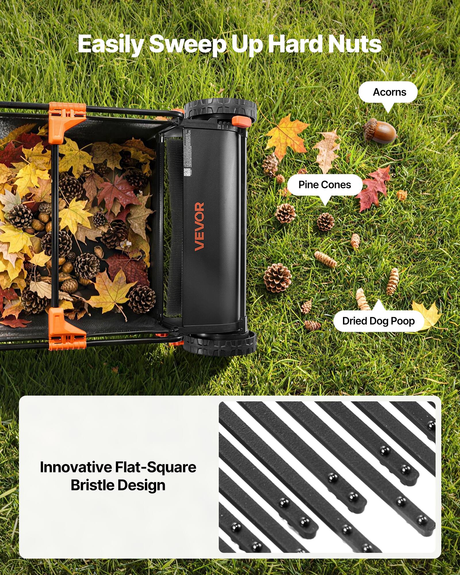 Easily Sweep Up Hard Nuts

Acorns  
Pine Cones  
Dried Dog Poop

Innovative Flat-Square Bristle Design
